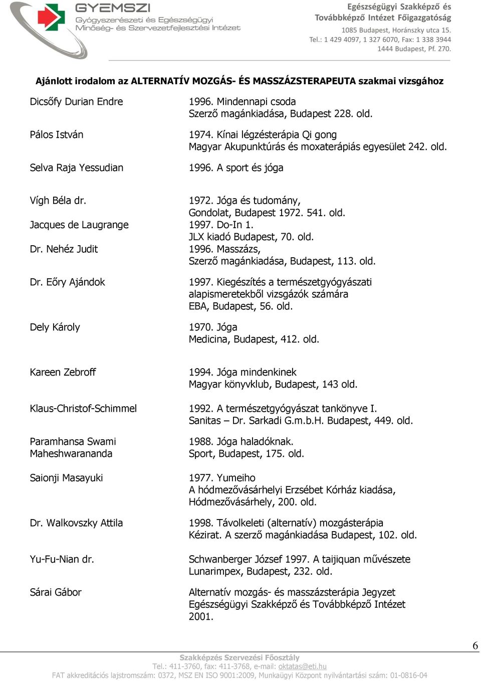 Do-In 1. JLX kiadó Budapest, 70. old. Dr. Nehéz Judit 1996. Masszázs, Szerző magánkiadása, Budapest, 113. old. Dr. Eőry Ajándok Dely Károly 1997.