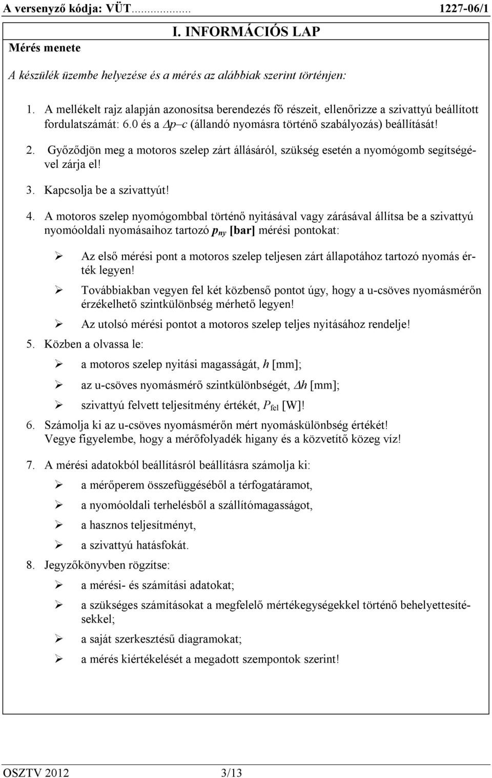 Győződjön meg a motoros szelep zárt állásáról, szükség esetén a nyomógomb segítségével zárja el! 3. Kapcsolja be a szivattyút! 4.