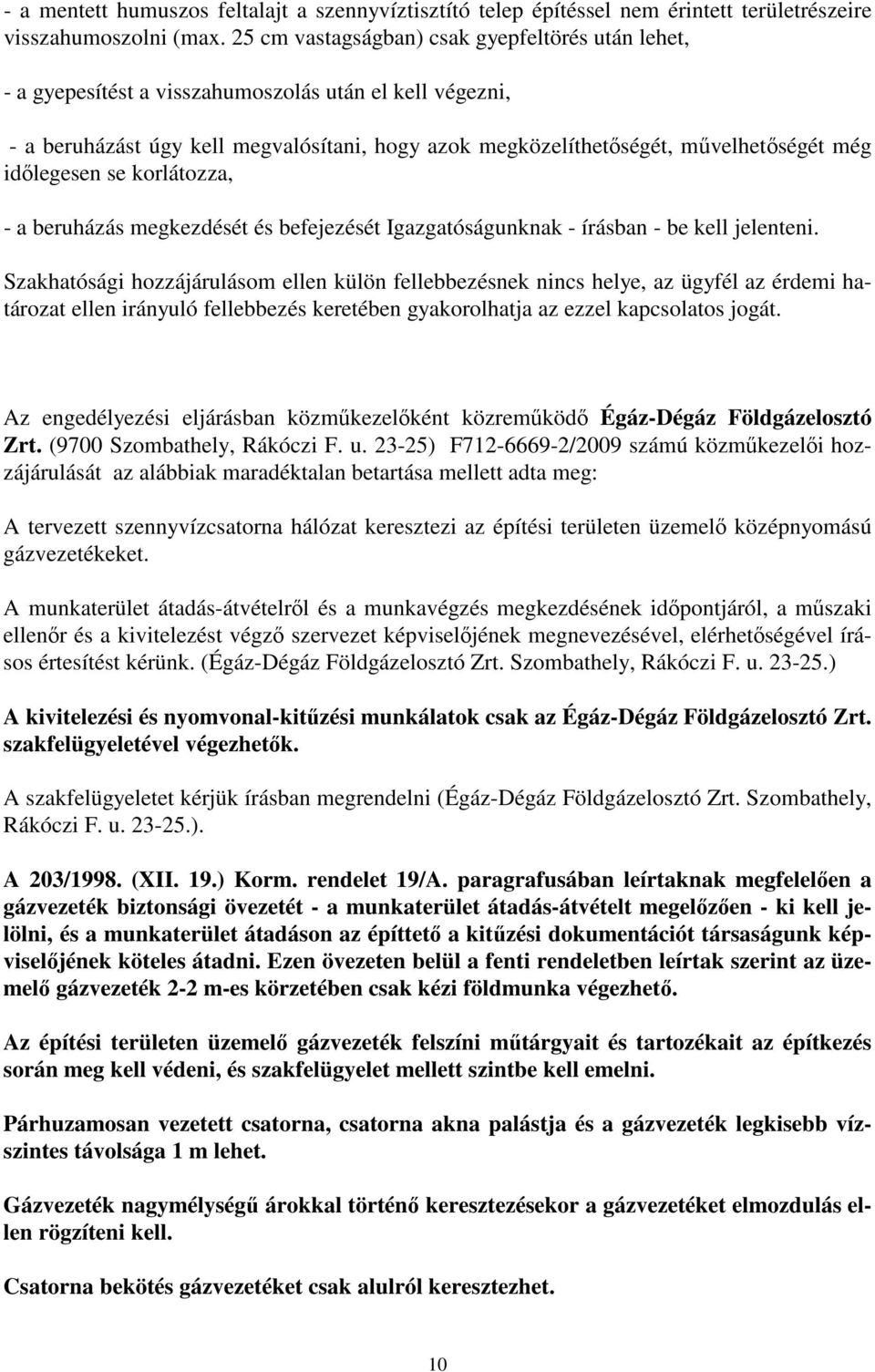 időlegesen se korlátozza, - a beruházás megkezdését és befejezését Igazgatóságunknak - írásban - be kell jelenteni.