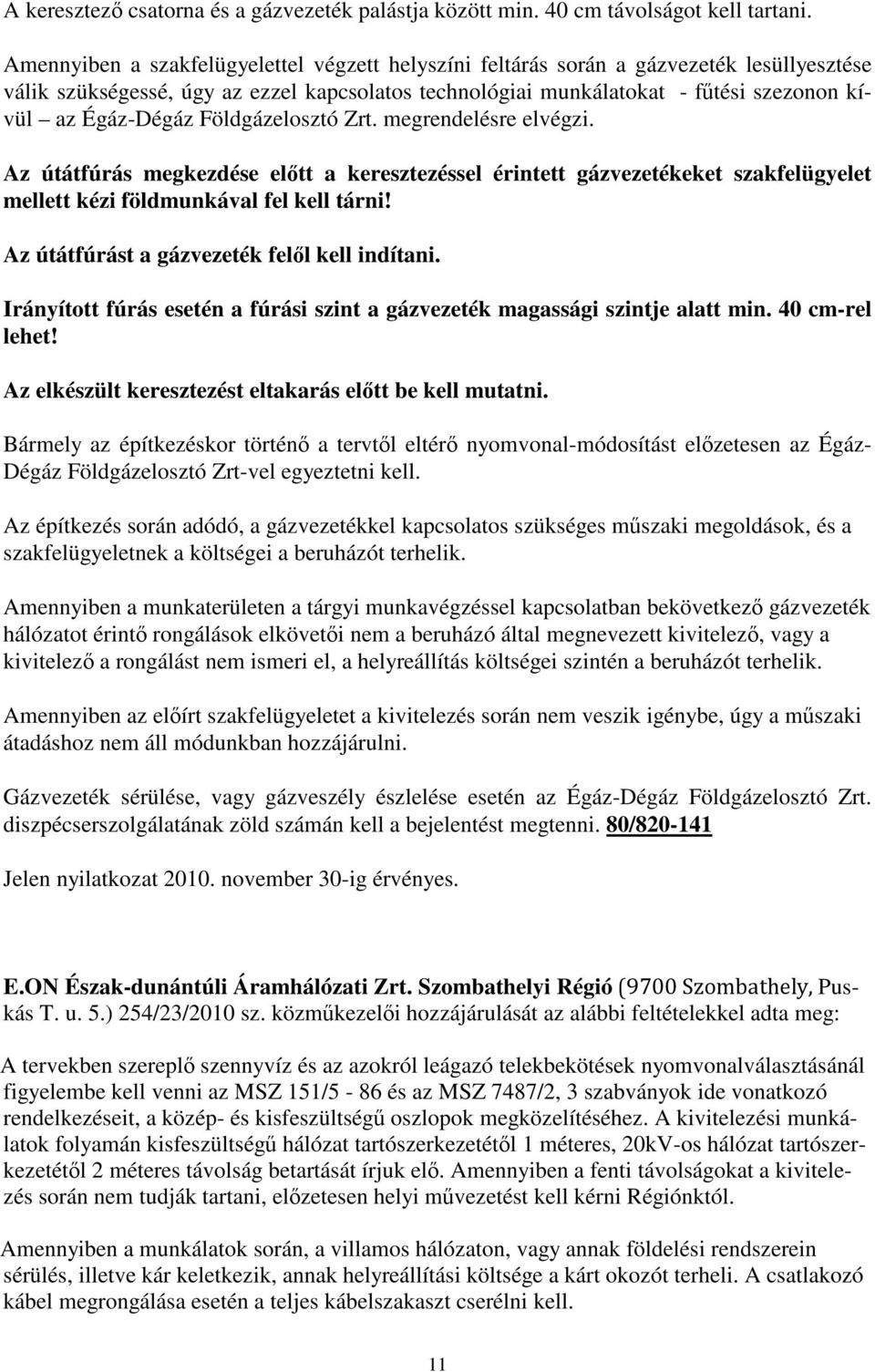 Földgázelosztó Zrt. megrendelésre elvégzi. Az útátfúrás megkezdése előtt a keresztezéssel érintett gázvezetékeket szakfelügyelet mellett kézi földmunkával fel kell tárni!