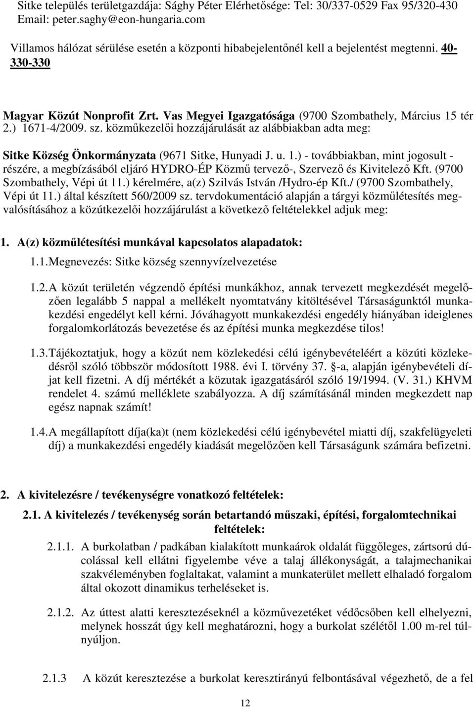 ) 1671-4/2009. sz. közműkezelői hozzájárulását az alábbiakban adta meg: Sitke Község Önkormányzata (9671 Sitke, Hunyadi J. u. 1.) - továbbiakban, mint jogosult - részére, a megbízásából eljáró HYDRO-ÉP Közmű tervező-, Szervező és Kivitelező Kft.