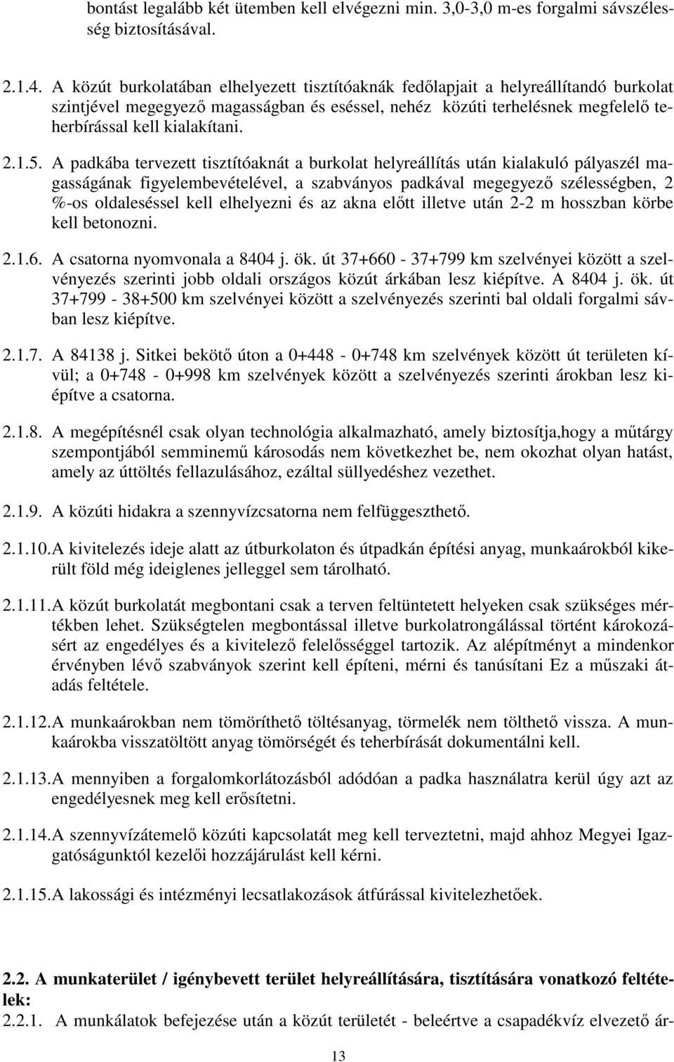 1.5. A padkába tervezett tisztítóaknát a burkolat helyreállítás után kialakuló pályaszél magasságának figyelembevételével, a szabványos padkával megegyező szélességben, 2 %-os oldaleséssel kell