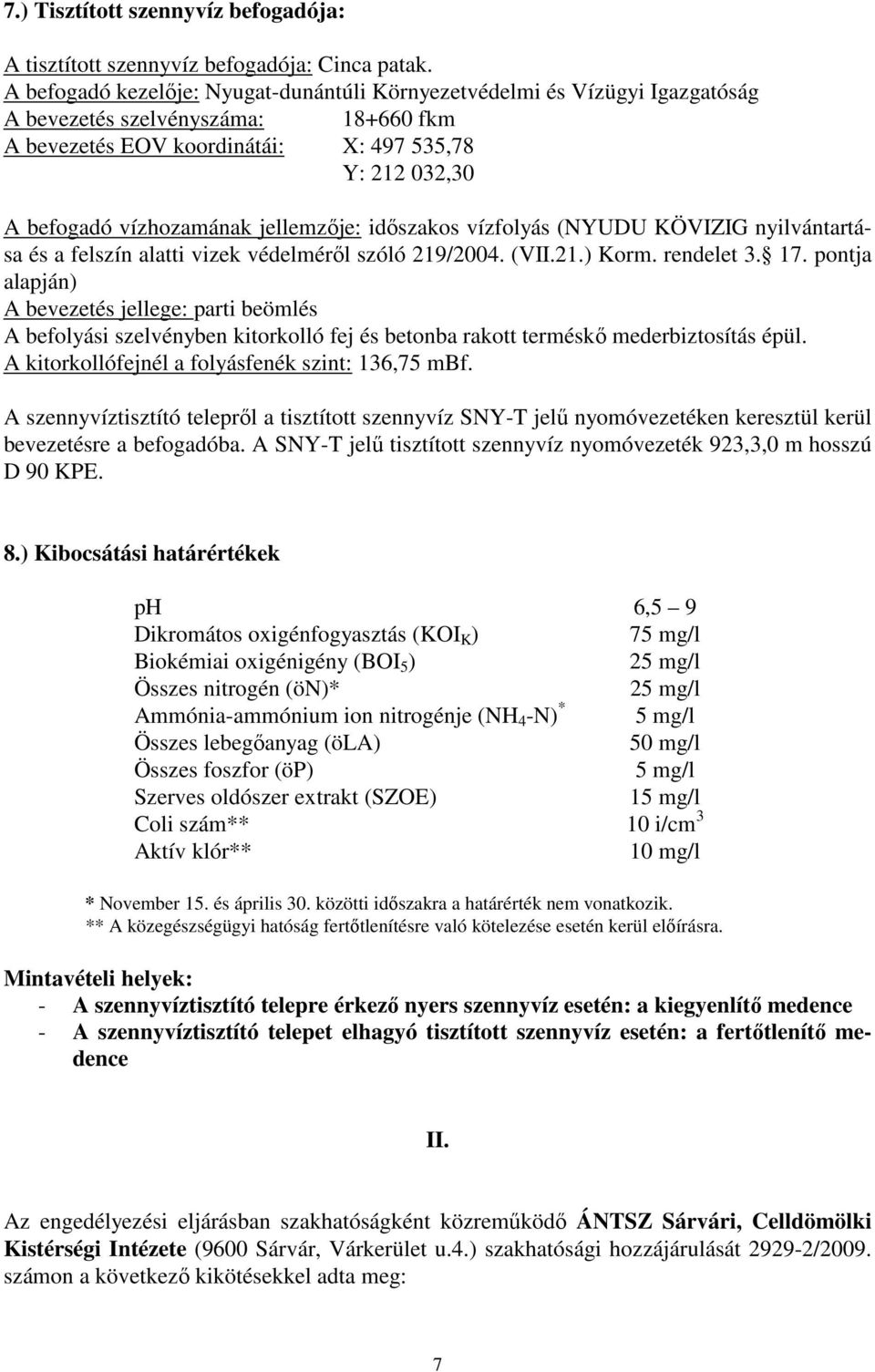 jellemzője: időszakos vízfolyás (NYUDU KÖVIZIG nyilvántartása és a felszín alatti vizek védelméről szóló 219/2004. (VII.21.) Korm. rendelet 3. 17.