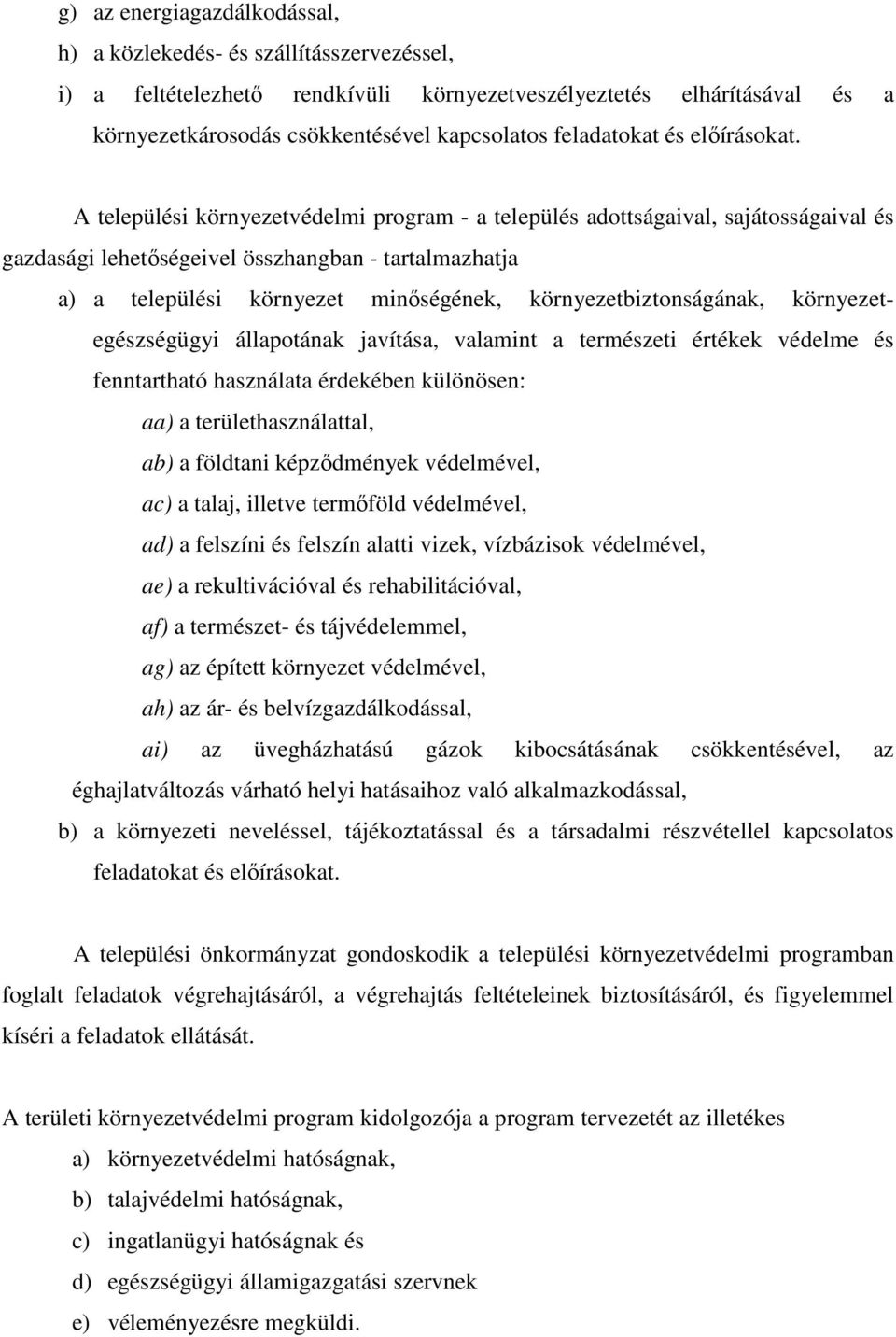 A települési környezetvédelmi program - a település adottságaival, sajátosságaival és gazdasági lehetıségeivel összhangban - tartalmazhatja a) a települési környezet minıségének,