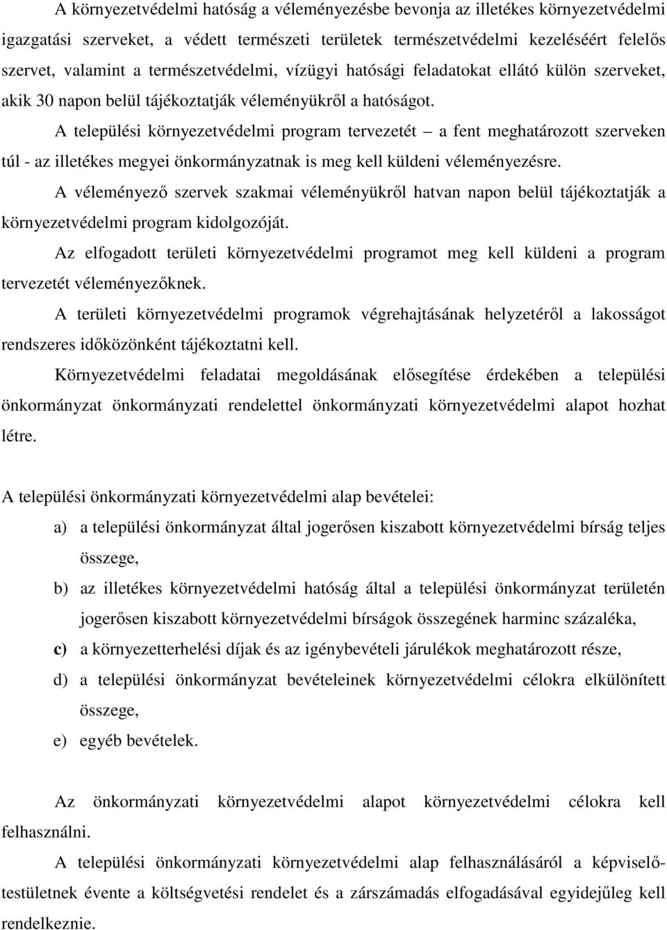 A települési környezetvédelmi program tervezetét a fent meghatározott szerveken túl - az illetékes megyei önkormányzatnak is meg kell küldeni véleményezésre.