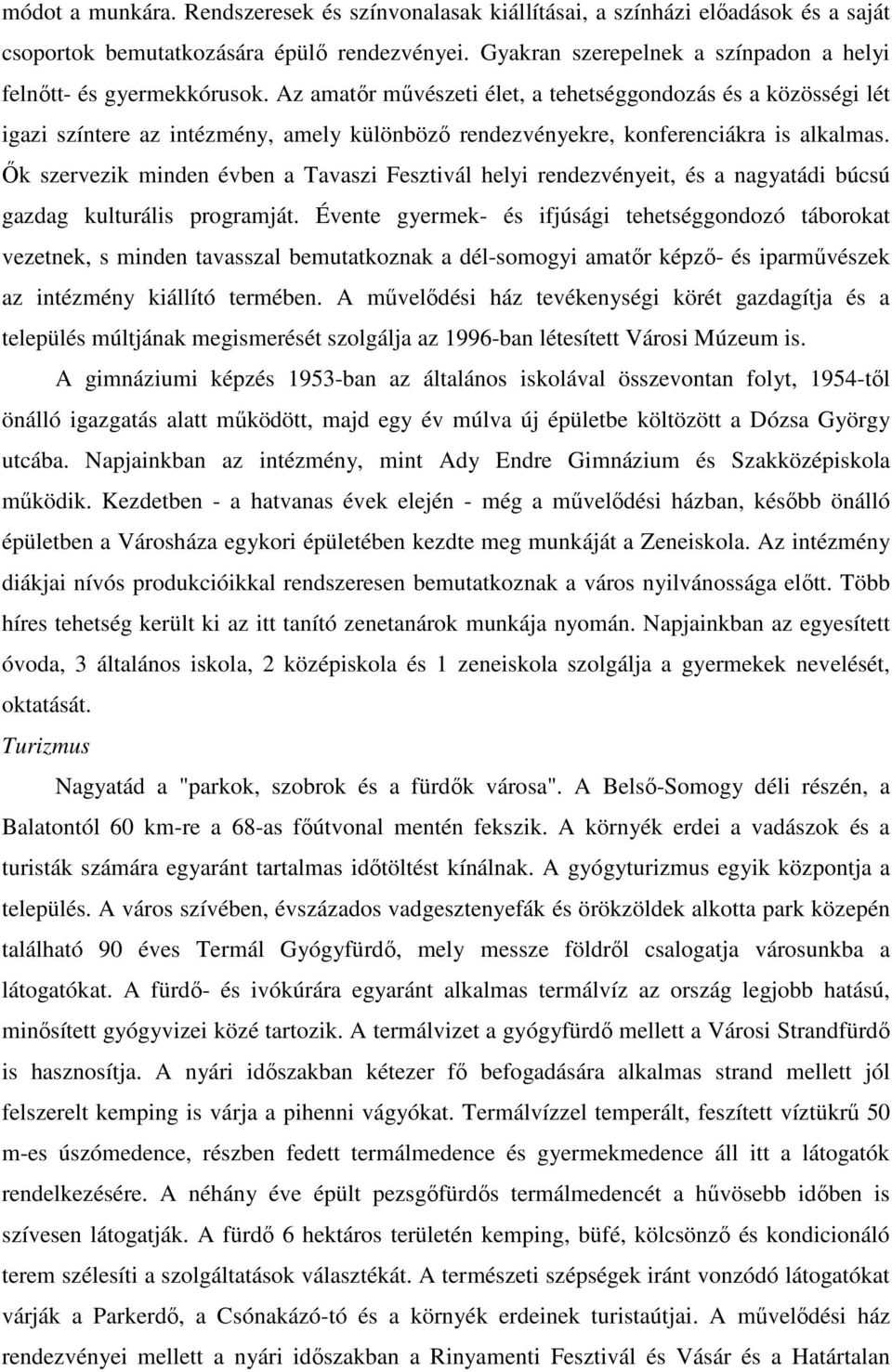 Az amatır mővészeti élet, a tehetséggondozás és a közösségi lét igazi színtere az intézmény, amely különbözı rendezvényekre, konferenciákra is alkalmas.