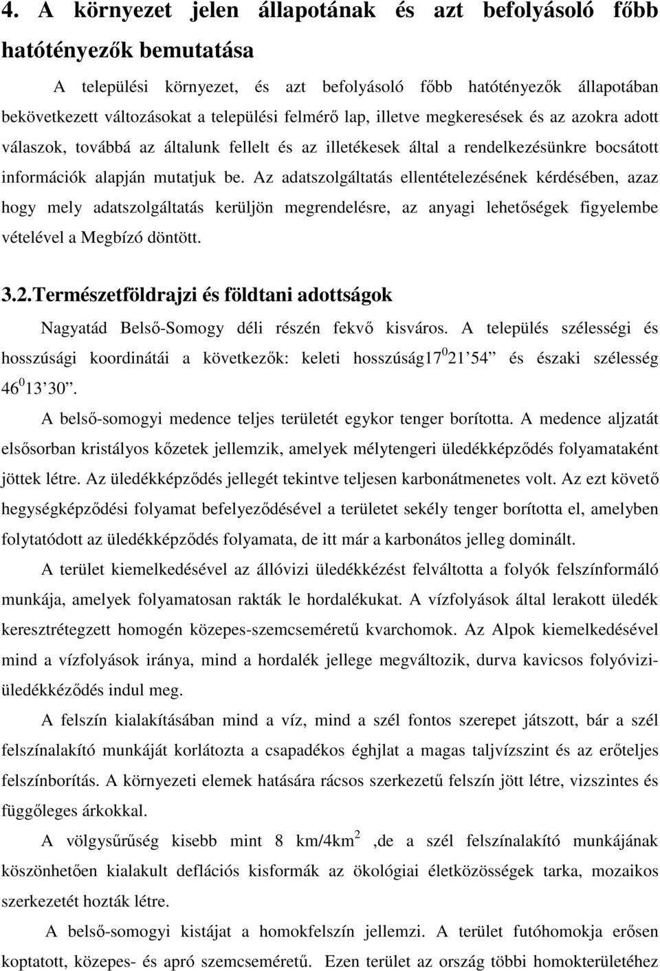 Az adatszolgáltatás ellentételezésének kérdésében, azaz hogy mely adatszolgáltatás kerüljön megrendelésre, az anyagi lehetıségek figyelembe vételével a Megbízó döntött. 3.2.