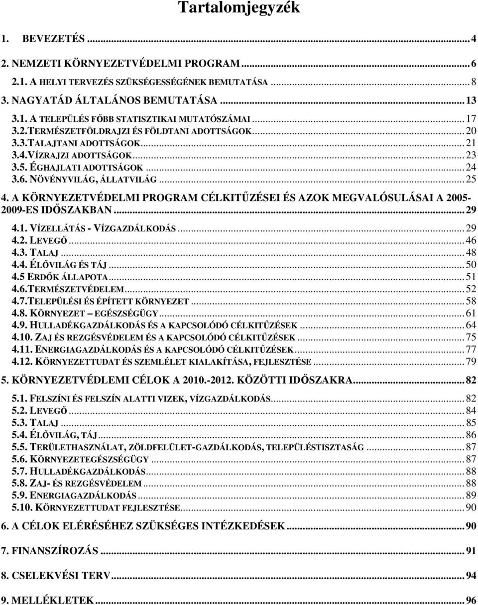 A KÖRNYEZETVÉDELMI PROGRAM CÉLKITŐZÉSEI ÉS AZOK MEGVALÓSULÁSAI A 2005-2009-ES IDİSZAKBAN... 29 4.1. VÍZELLÁTÁS - VÍZGAZDÁLKODÁS... 29 4.2. LEVEGİ... 46 4.3. TALAJ... 48 4.4. ÉLİVILÁG ÉS TÁJ... 50 4.