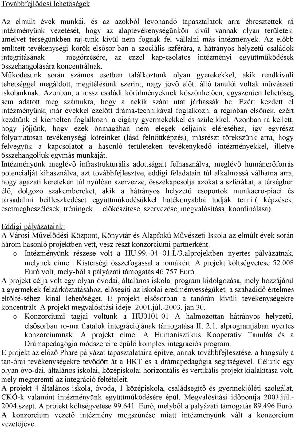 Az előbb említett tevékenységi körök elsősor-ban a szociális szférára, a hátrányos helyzetű családok integritásának megőrzésére, az ezzel kap-csolatos intézményi együttműködések összehangolására