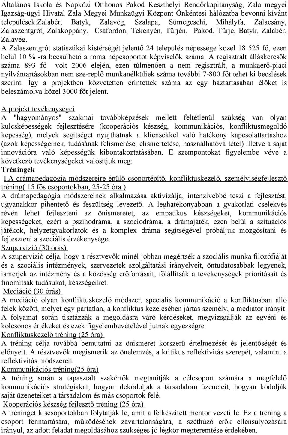 A Zalaszentgrót statisztikai kistérségét jelentő 24 település népessége közel 18 525 fő, ezen belül 10 % -ra becsülhető a roma népcsoportot képviselők száma.