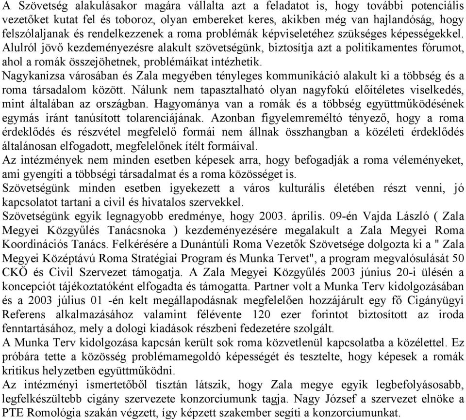 Alulról jövő kezdeményezésre alakult szövetségünk, biztosítja azt a politikamentes fórumot, ahol a romák összejöhetnek, problémáikat intézhetik.