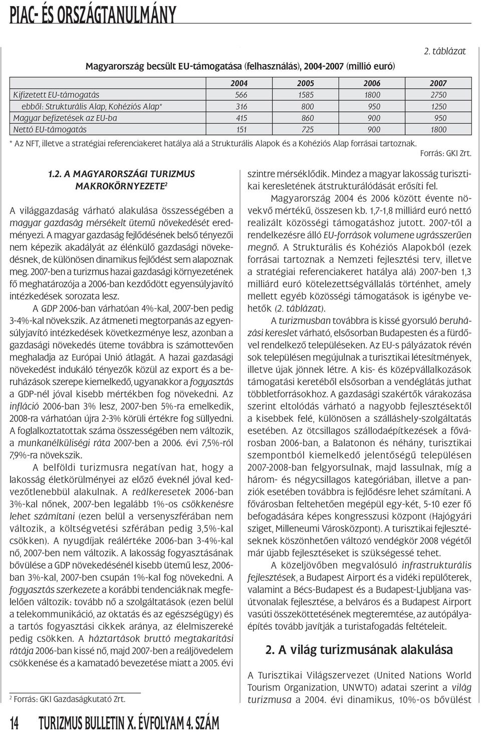 725 900 1800 * Az NFT, illetve a stratégiai referenciakeret hatálya alá a Strukturális Alapok és a Kohéziós Alap forrásai tartoznak. Forrás: GKI Zrt. 1.2. A MAGYARORSZÁGI TURIZMUS MAKROKÖRNYEZETE 2 A világgazdaság várható alakulása összességében a magyar gazdaság mérsékelt ütemű növekedését eredményezi.