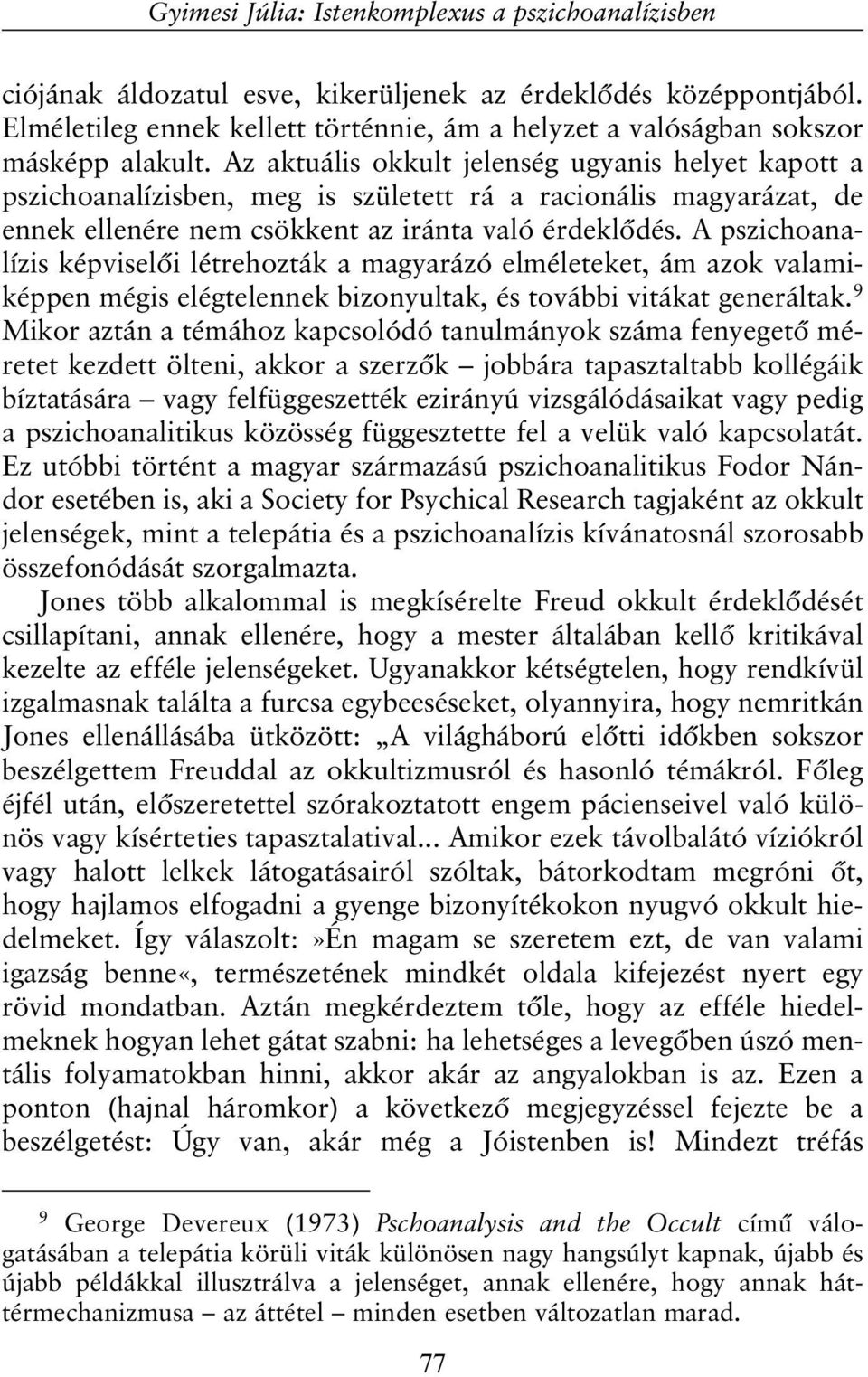 Az aktuális okkult jelenség ugyanis helyet kapott a pszichoanalízisben, meg is született rá a racionális magyarázat, de ennek ellenére nem csökkent az iránta való érdeklõdés.