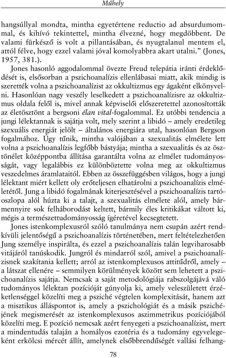 Jones hasonló aggodalommal övezte Freud telepátia iránti érdeklõdését is, elsõsorban a pszichoanalízis ellenlábasai miatt, akik mindig is szerették volna a pszichoanalízist az okkultizmus egy ágaként