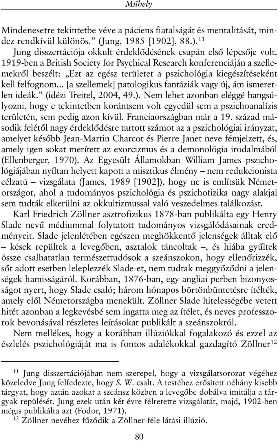 .. [a szellemek] patologikus fantáziák vagy új, ám ismeretlen ideák. (idézi Treitel, 2004, 49.).