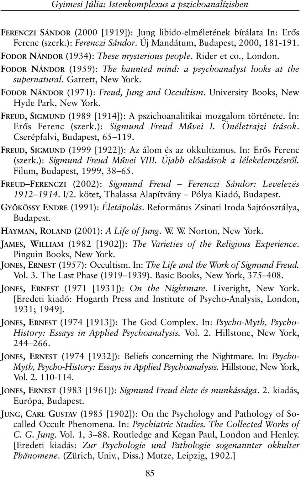 FODOR NÁNDOR (1971): Freud, Jung and Occultism. University Books, New Hyde Park, New York. FREUD, SIGMUND (1989 [1914]): A pszichoanalitikai mozgalom története. In: Erõs Ferenc (szerk.