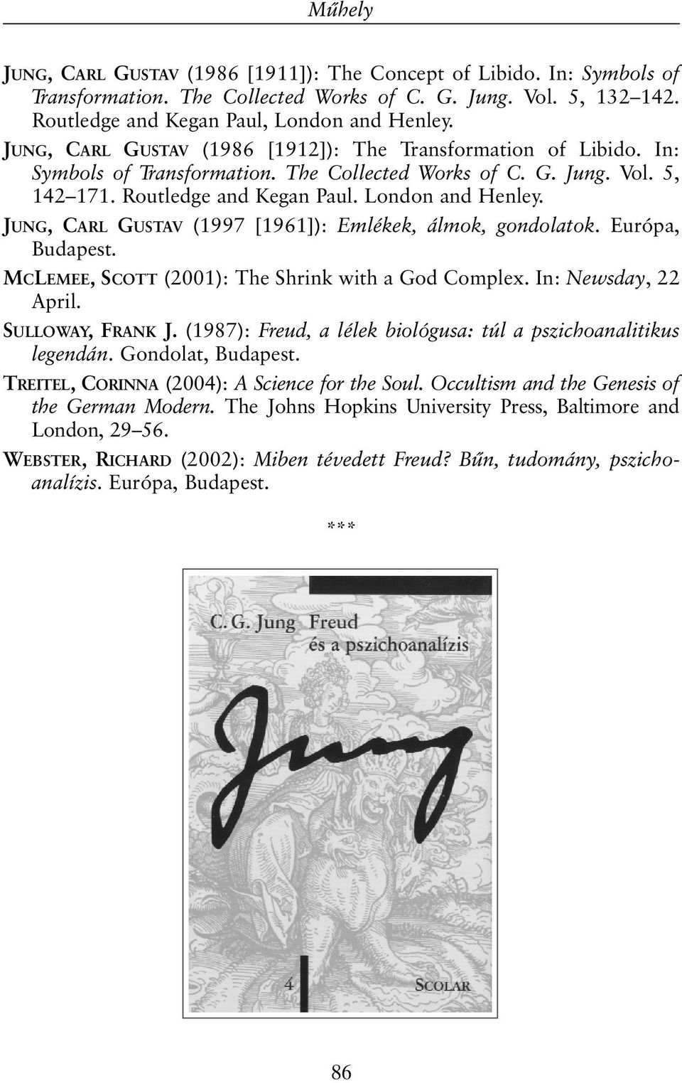 JUNG, CARL GUSTAV (1997 [1961]): Emlékek, álmok, gondolatok. Európa, Budapest. MCLEMEE, SCOTT (2001): The Shrink with a God Complex. In: Newsday, 22 April. SULLOWAY, FRANK J.