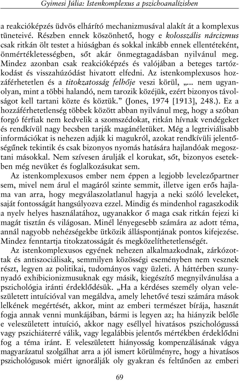 Mindez azonban csak reakcióképzés és valójában a beteges tartózkodást és visszahúzódást hivatott elfedni. Az istenkomplexusos hozzáférhetetlen és a titokzatosság felhõje veszi körül,.