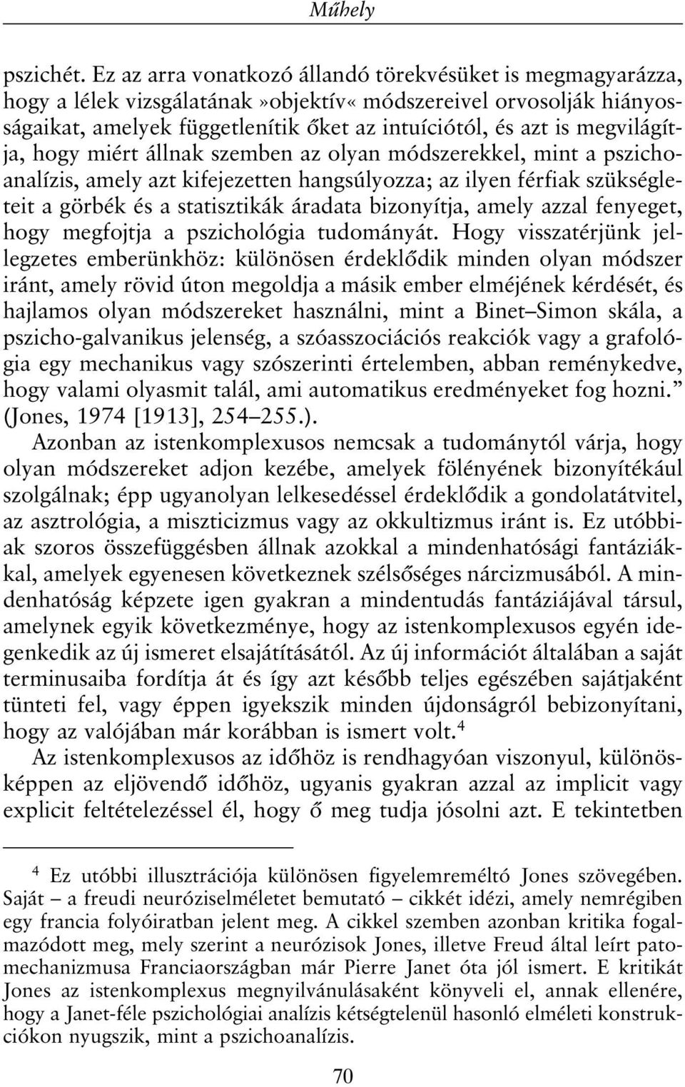 megvilágítja, hogy miért állnak szemben az olyan módszerekkel, mint a pszichoanalízis, amely azt kifejezetten hangsúlyozza; az ilyen férfiak szükségleteit a görbék és a statisztikák áradata
