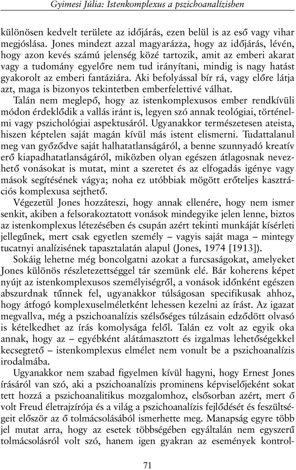 gyakorolt az emberi fantáziára. Aki befolyással bír rá, vagy elõre látja azt, maga is bizonyos tekintetben emberfelettivé válhat.
