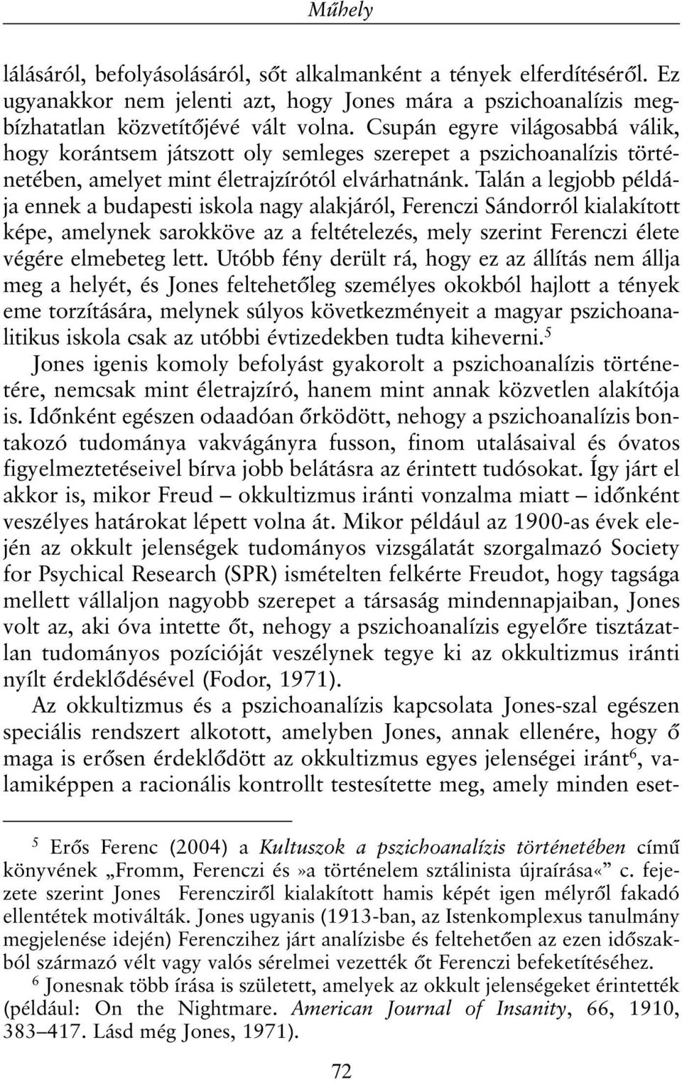 Talán a legjobb példája ennek a budapesti iskola nagy alakjáról, Ferenczi Sándorról kialakított képe, amelynek sarokköve az a feltételezés, mely szerint Ferenczi élete végére elmebeteg lett.
