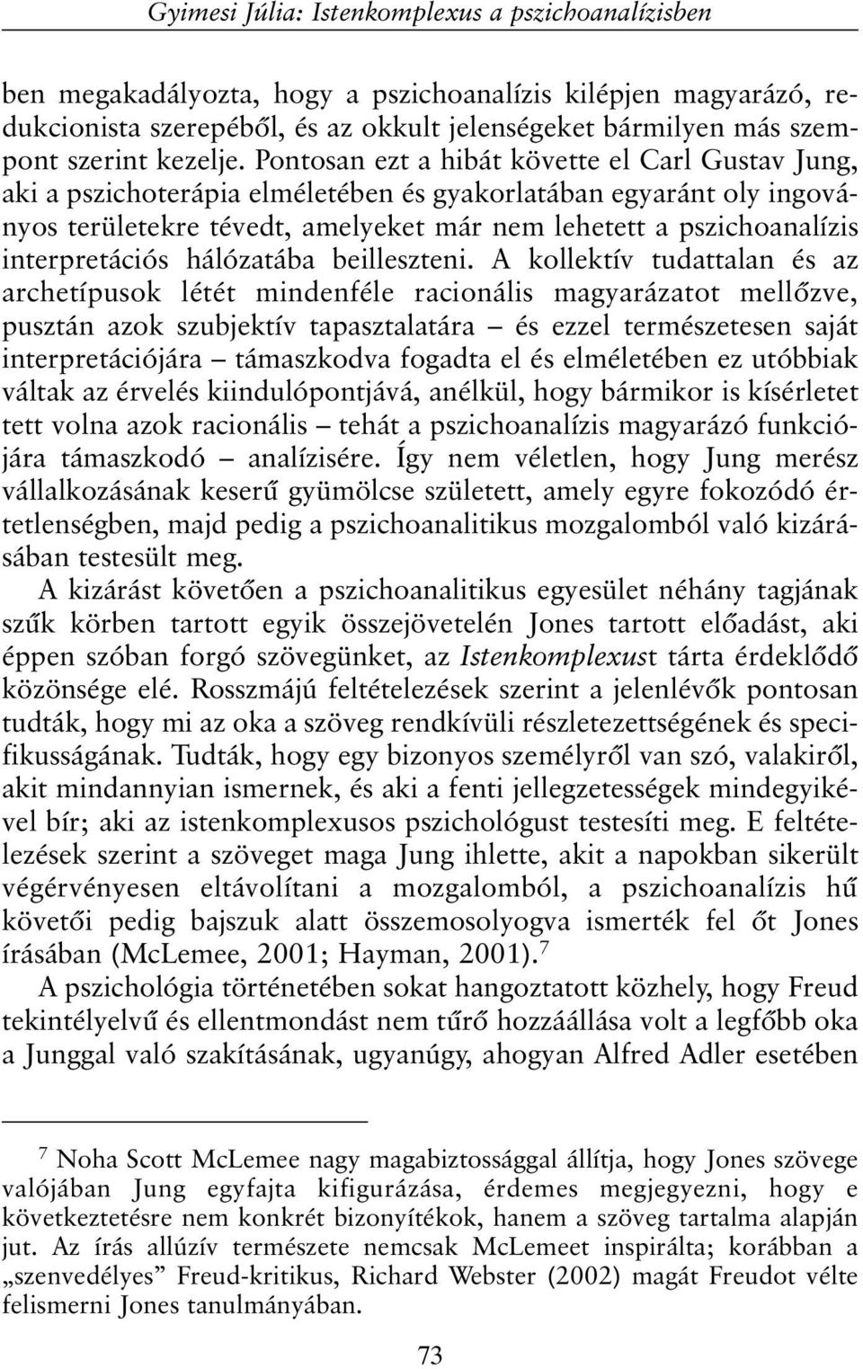 Pontosan ezt a hibát követte el Carl Gustav Jung, aki a pszichoterápia elméletében és gyakorlatában egyaránt oly ingoványos területekre tévedt, amelyeket már nem lehetett a pszichoanalízis