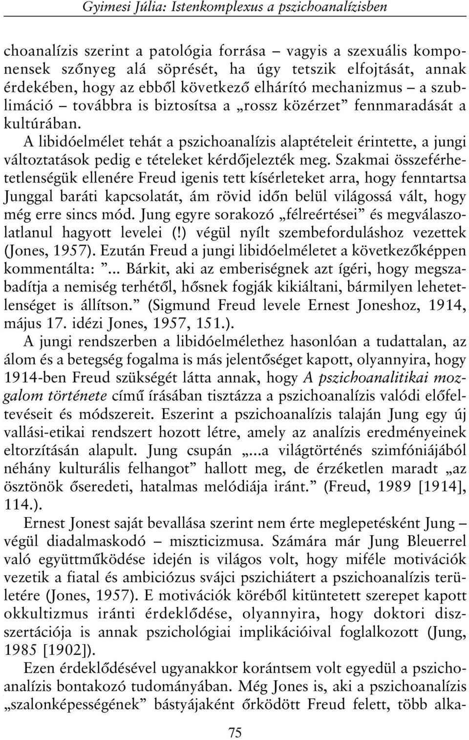 A libidóelmélet tehát a pszichoanalízis alaptételeit érintette, a jungi változtatások pedig e tételeket kérdõjelezték meg.