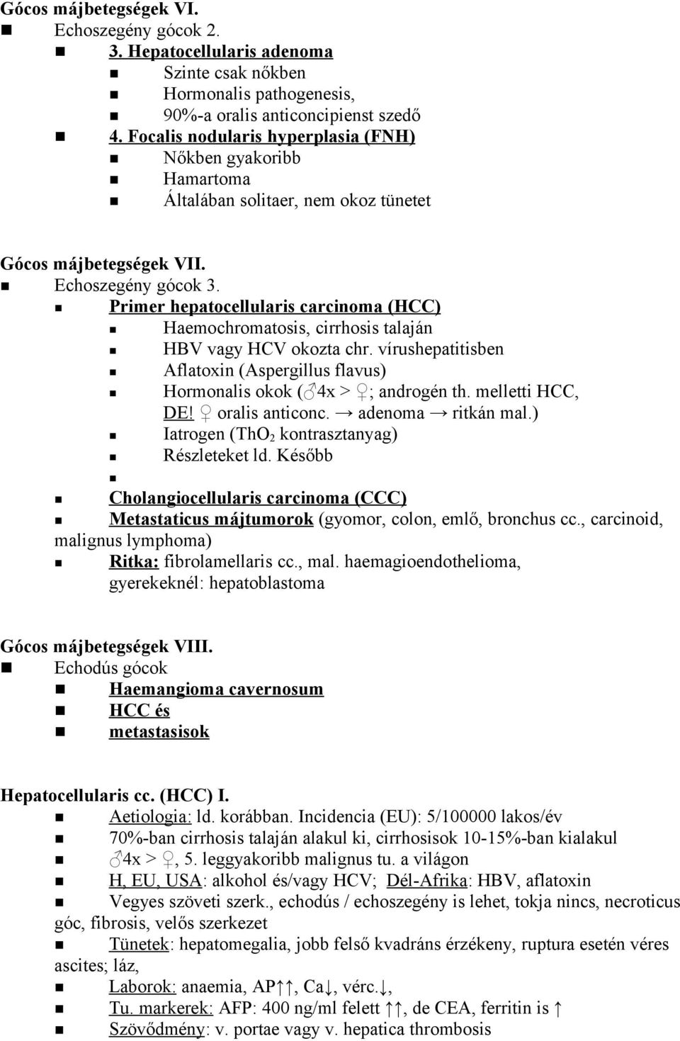 Primer hepatocellularis carcinoma (HCC) Haemochromatosis, cirrhosis talaján HBV vagy HCV okozta chr. vírushepatitisben Aflatoxin (Aspergillus flavus) Hormonalis okok ( 4x > ; androgén th.
