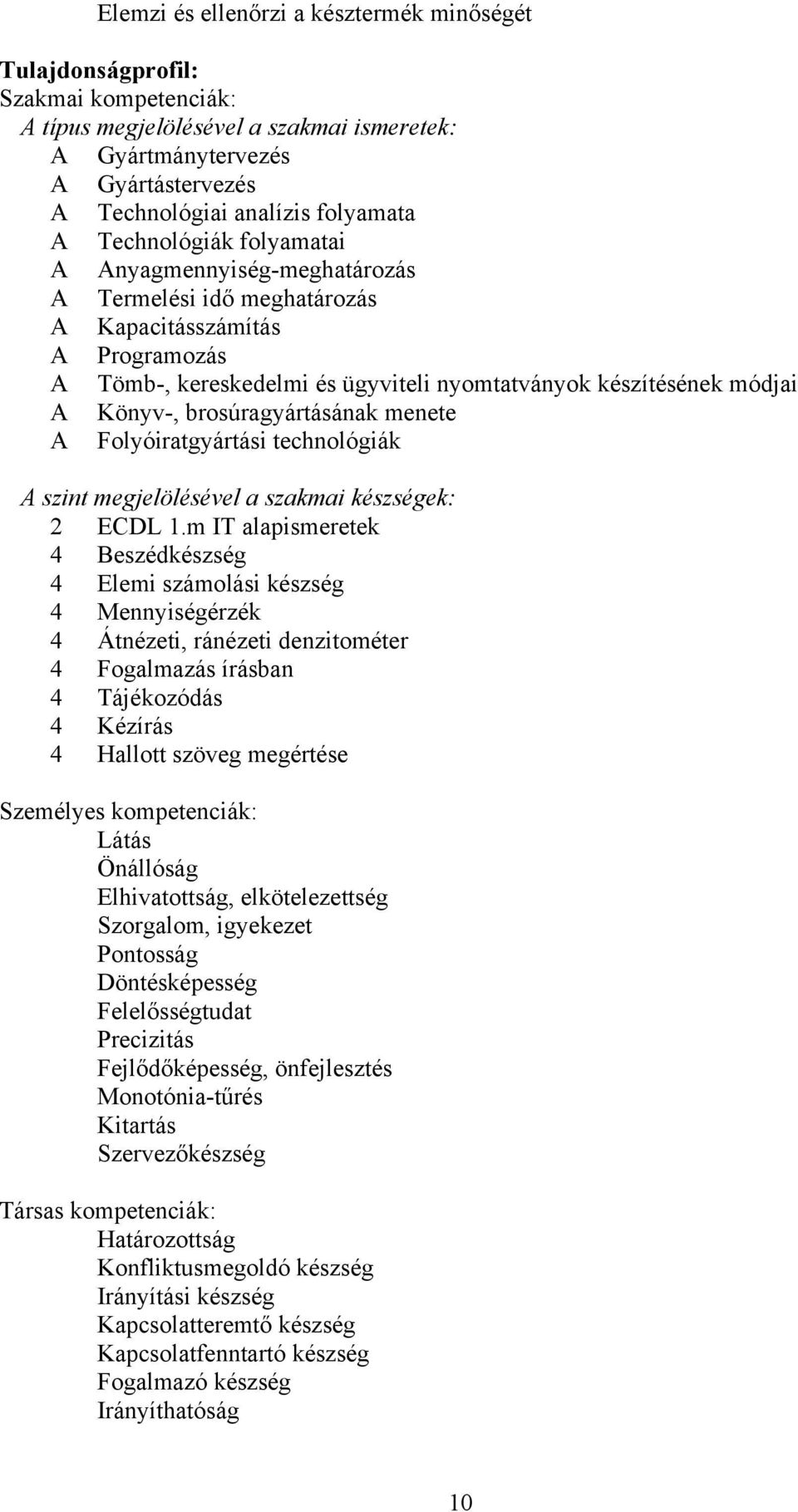 brosúragyártásának menete Folyóiratgyártási technológiák szint megjelölésével a szakmai készségek: 2 ECDL 1.