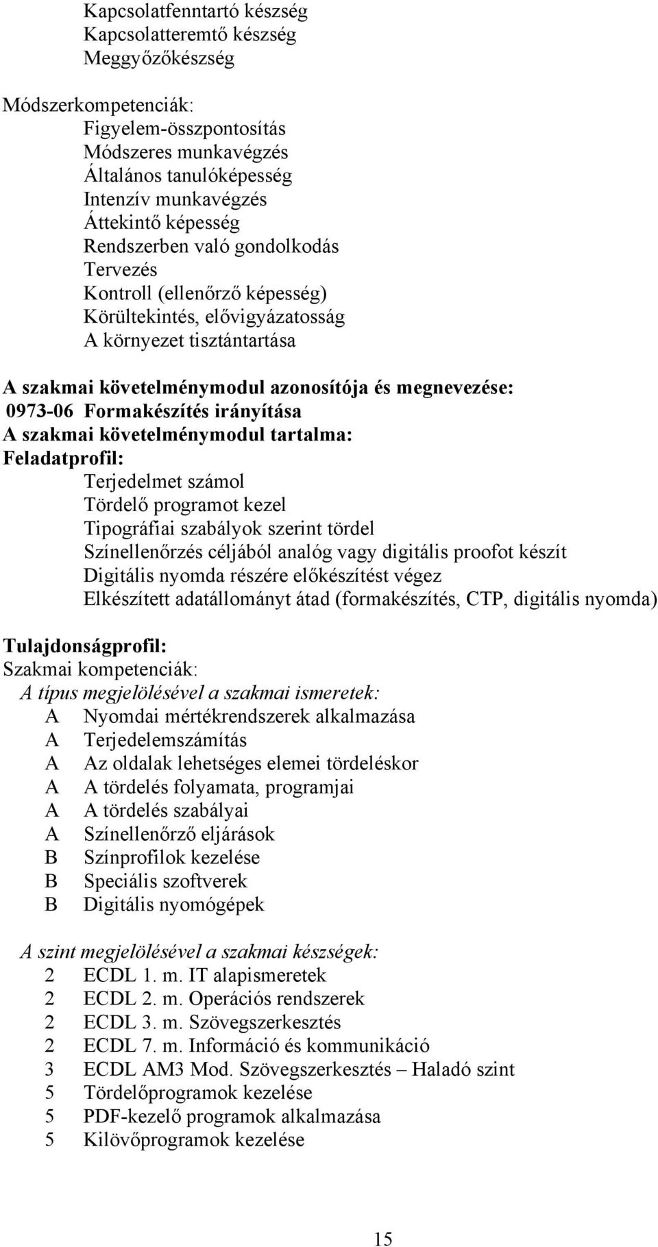 irányítása szakmai követelménymodul tartalma: Feladatprofil: Terjedelmet számol Tördelő programot kezel Tipográfiai szabályok szerint tördel Színellenőrzés céljából analóg vagy digitális proofot