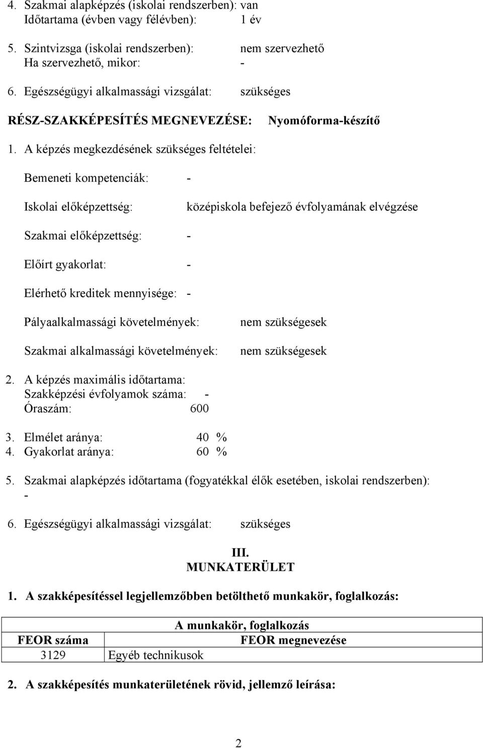 képzés megkezdésének szükséges feltételei: emeneti kompetenciák: - Iskolai előképzettség: középiskola befejező évfolyamának elvégzése Szakmai előképzettség: - Előírt gyakorlat: - Elérhető kreditek