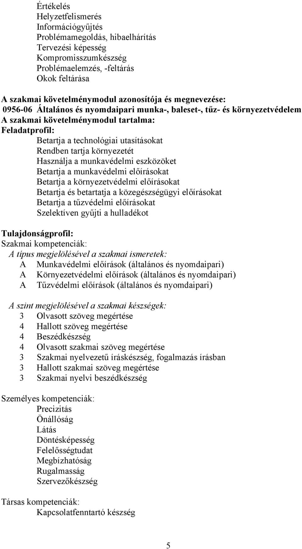 környezetét Használja a munkavédelmi eszközöket etartja a munkavédelmi előírásokat etartja a környezetvédelmi előírásokat etartja és betartatja a közegészségügyi előírásokat etartja a tűzvédelmi