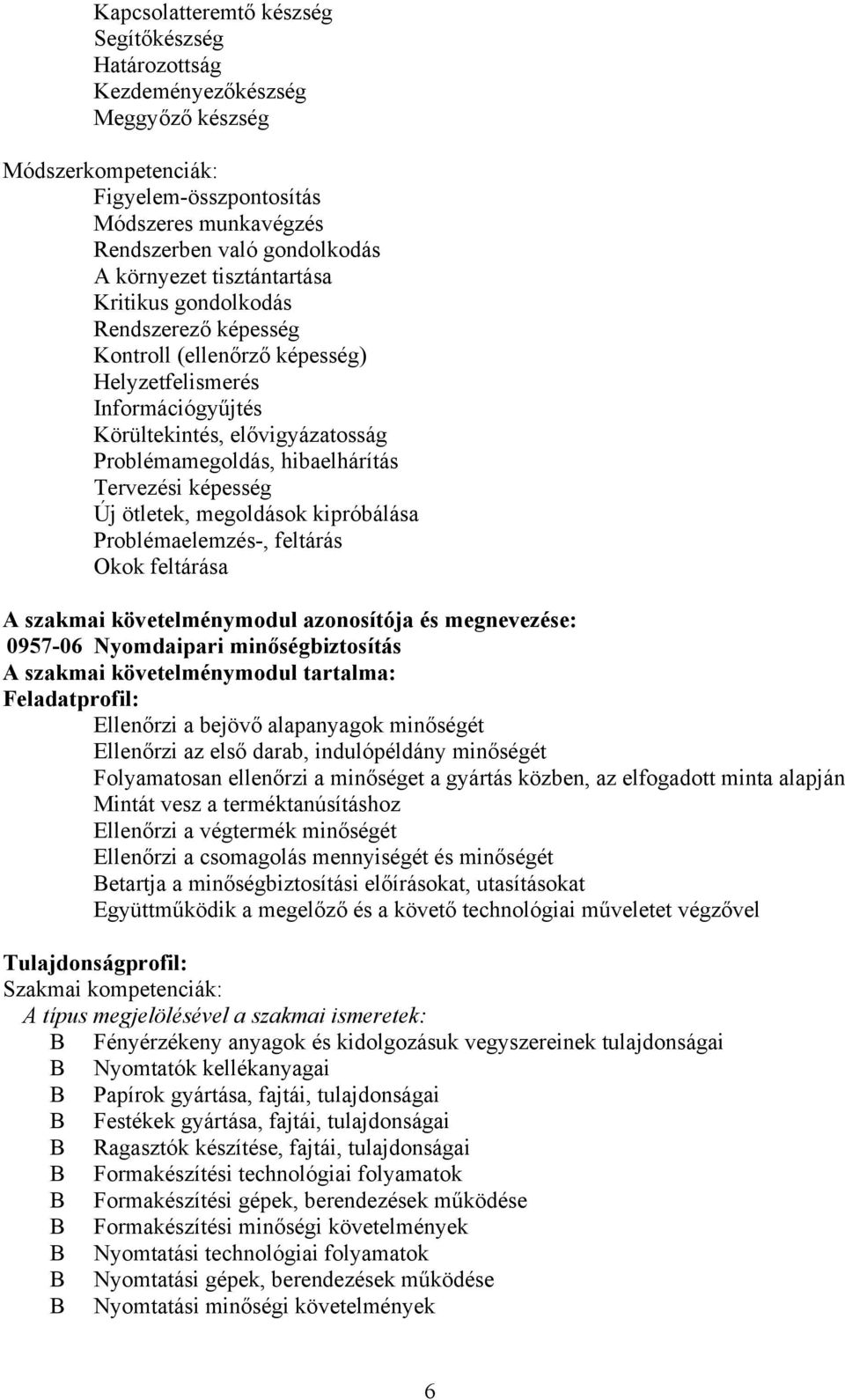 képesség Új ötletek, megoldások kipróbálása Problémaelemzés-, feltárás Okok feltárása szakmai követelménymodul azonosítója és megnevezése: 0957-06 Nyomdaipari minőségbiztosítás szakmai