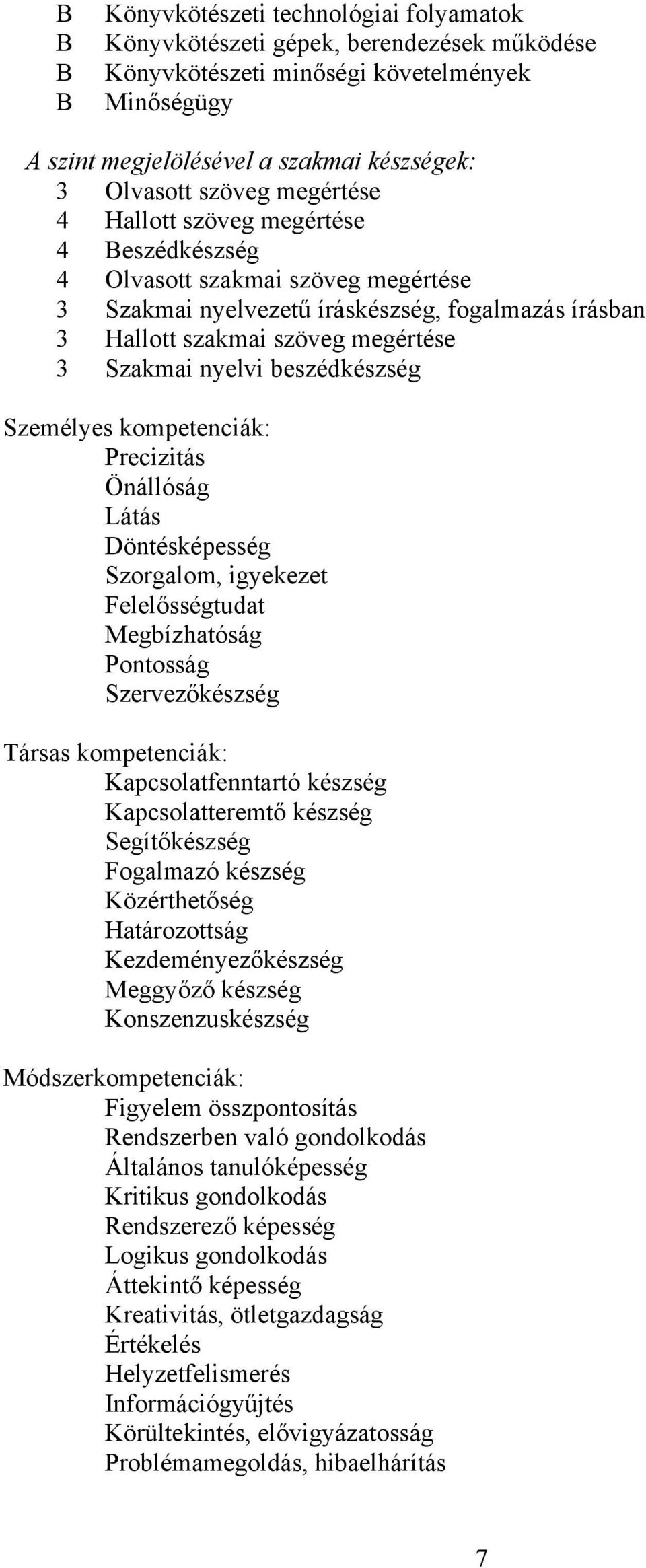 beszédkészség Személyes kompetenciák: Precizitás Önállóság Látás Döntésképesség Szorgalom, igyekezet Felelősségtudat Megbízhatóság Pontosság Szervezőkészség Társas kompetenciák: Kapcsolatfenntartó