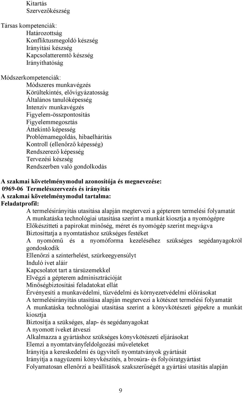 képesség) Rendszerező képesség Tervezési készség Rendszerben való gondolkodás szakmai követelménymodul azonosítója és megnevezése: 0969-06 Termelésszervezés és irányítás szakmai követelménymodul