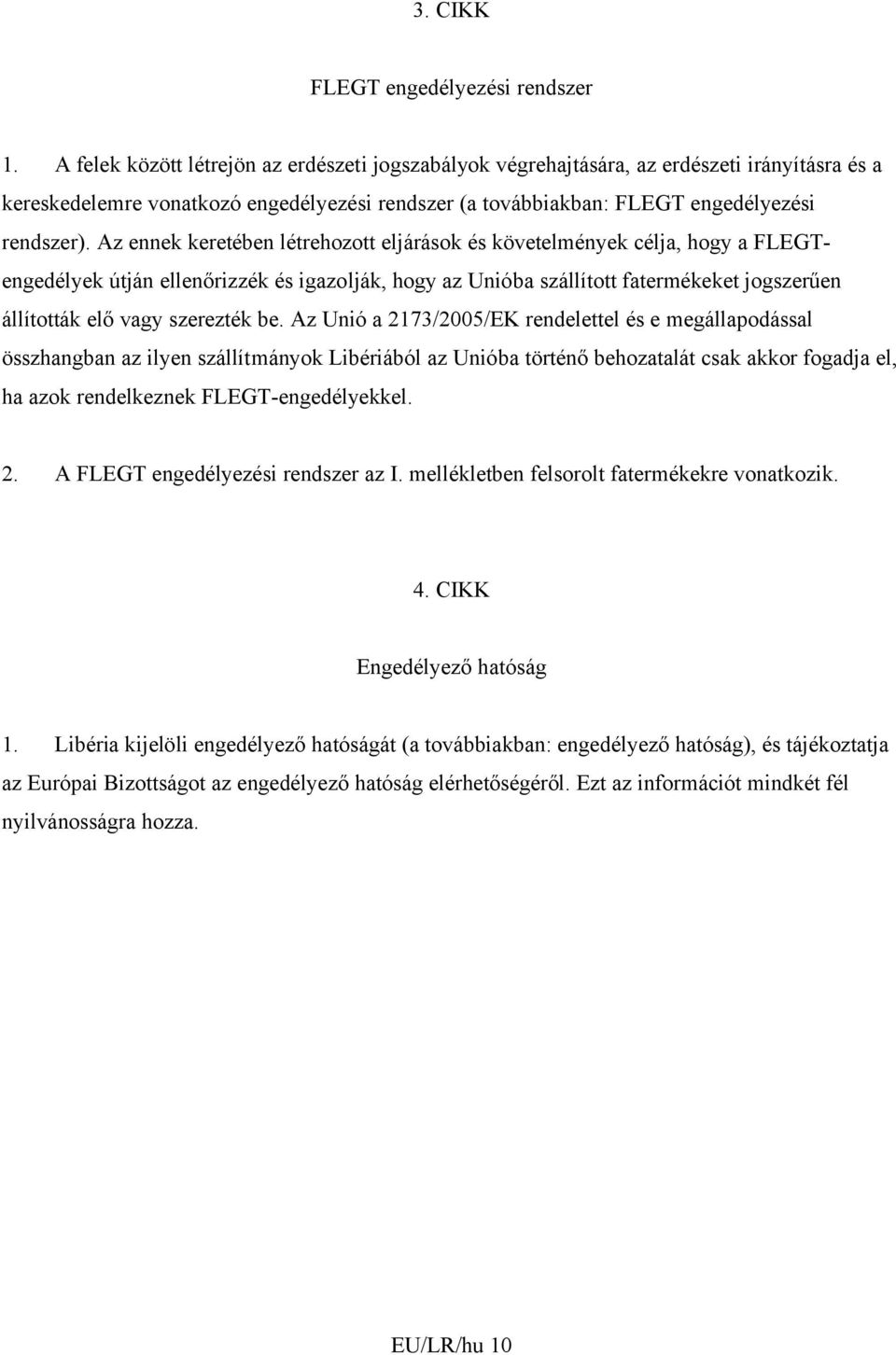 Az ennek keretében létrehozott eljárások és követelmények célja, hogy a FLEGTengedélyek útján ellenőrizzék és igazolják, hogy az Unióba szállított fatermékeket jogszerűen állították elő vagy