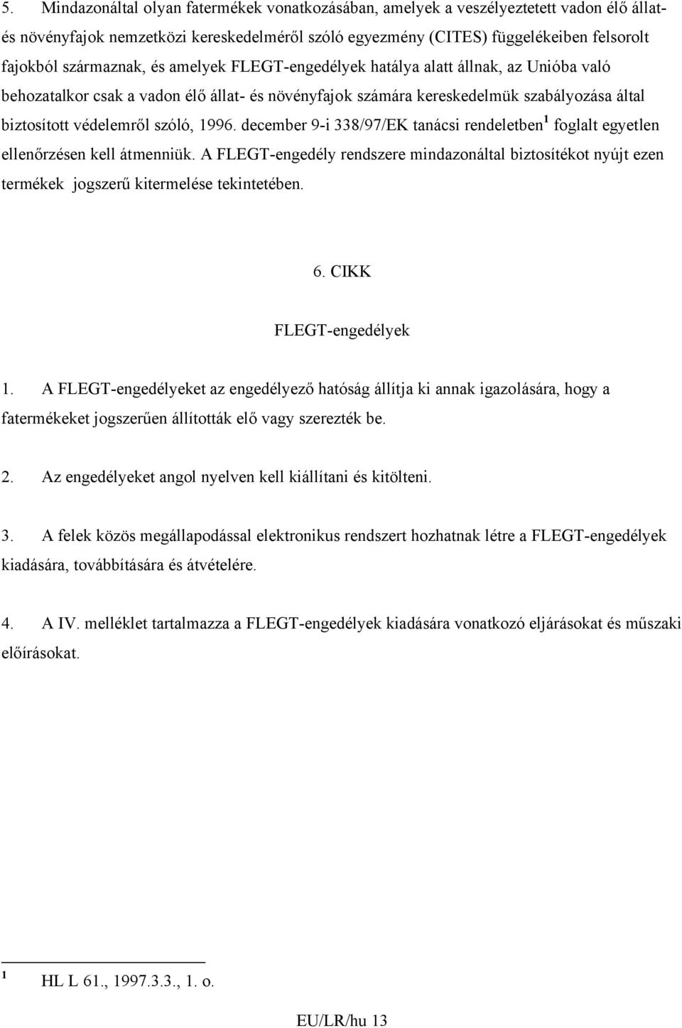 1996. december 9-i 338/97/EK tanácsi rendeletben 1 foglalt egyetlen ellenőrzésen kell átmenniük.