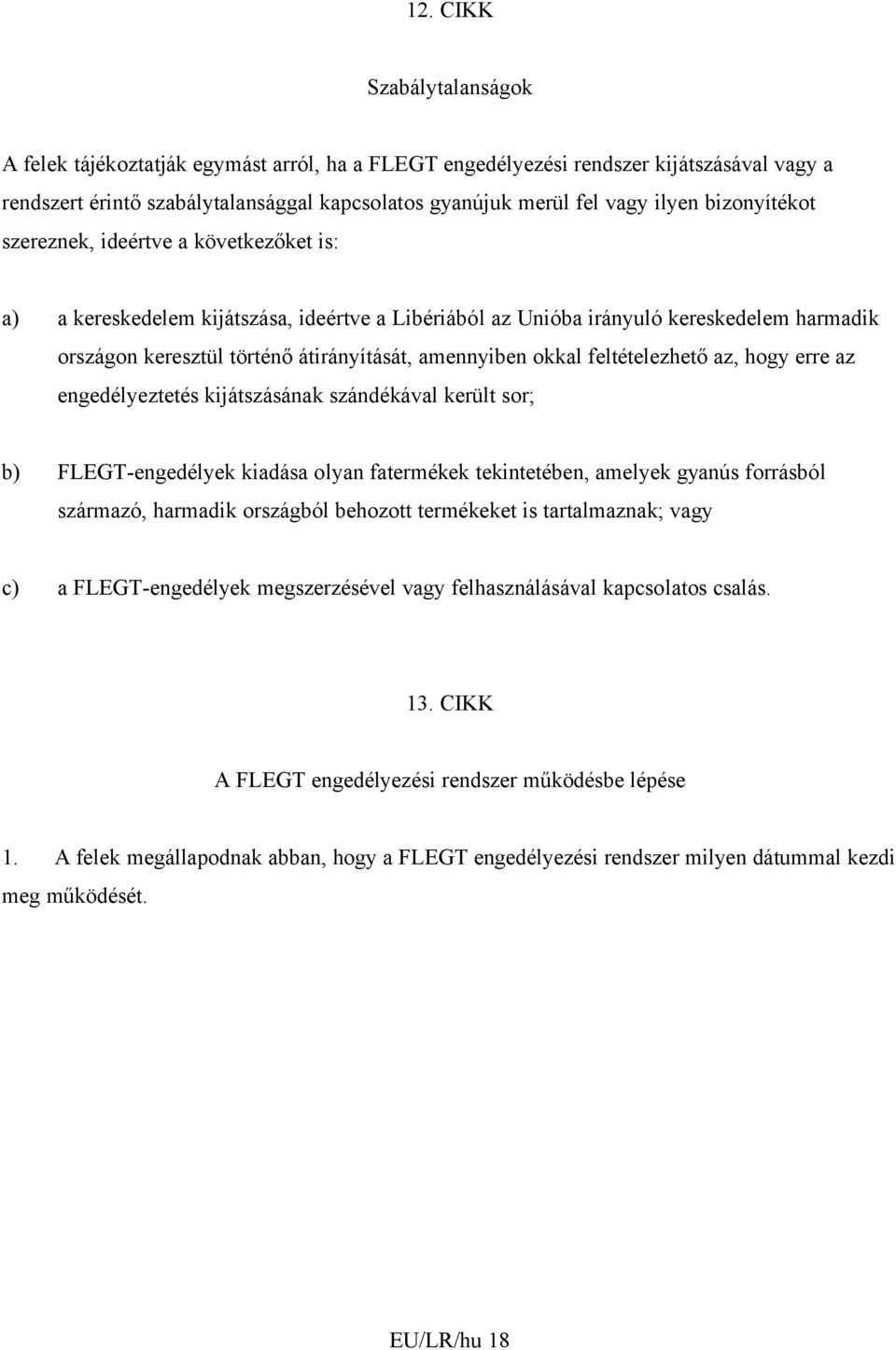 okkal feltételezhető az, hogy erre az engedélyeztetés kijátszásának szándékával került sor; b) FLEGT-engedélyek kiadása olyan fatermékek tekintetében, amelyek gyanús forrásból származó, harmadik