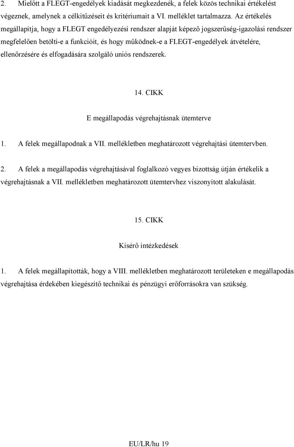 ellenőrzésére és elfogadására szolgáló uniós rendszerek. 14. CIKK E megállapodás végrehajtásnak ütemterve 1. A felek megállapodnak a VII. mellékletben meghatározott végrehajtási ütemtervben. 2.