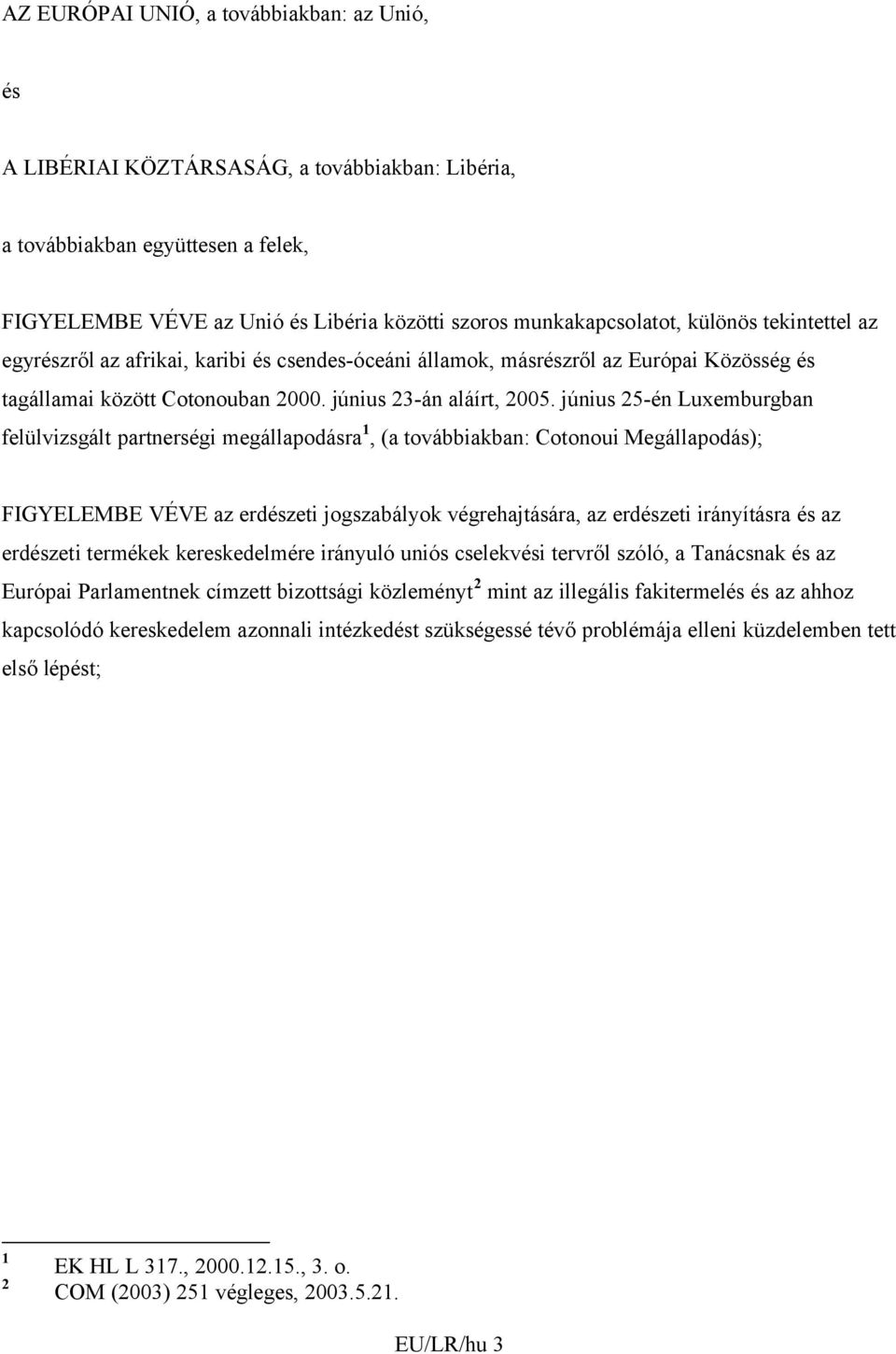 június 25-én Luxemburgban felülvizsgált partnerségi megállapodásra 1, (a továbbiakban: Cotonoui Megállapodás); FIGYELEMBE VÉVE az erdészeti jogszabályok végrehajtására, az erdészeti irányításra és az