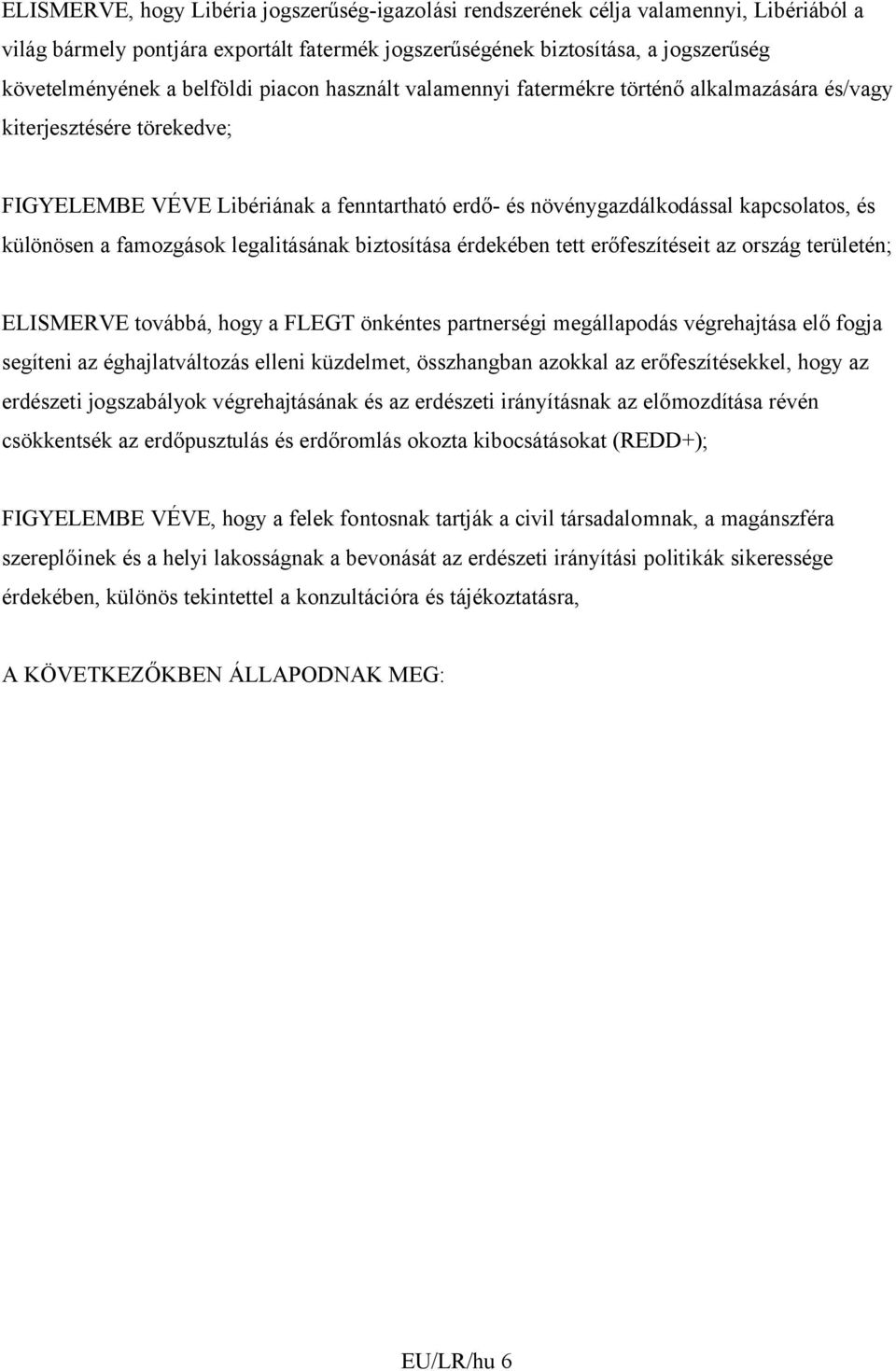 különösen a famozgások legalitásának biztosítása érdekében tett erőfeszítéseit az ország területén; ELISMERVE továbbá, hogy a FLEGT önkéntes partnerségi megállapodás végrehajtása elő fogja segíteni