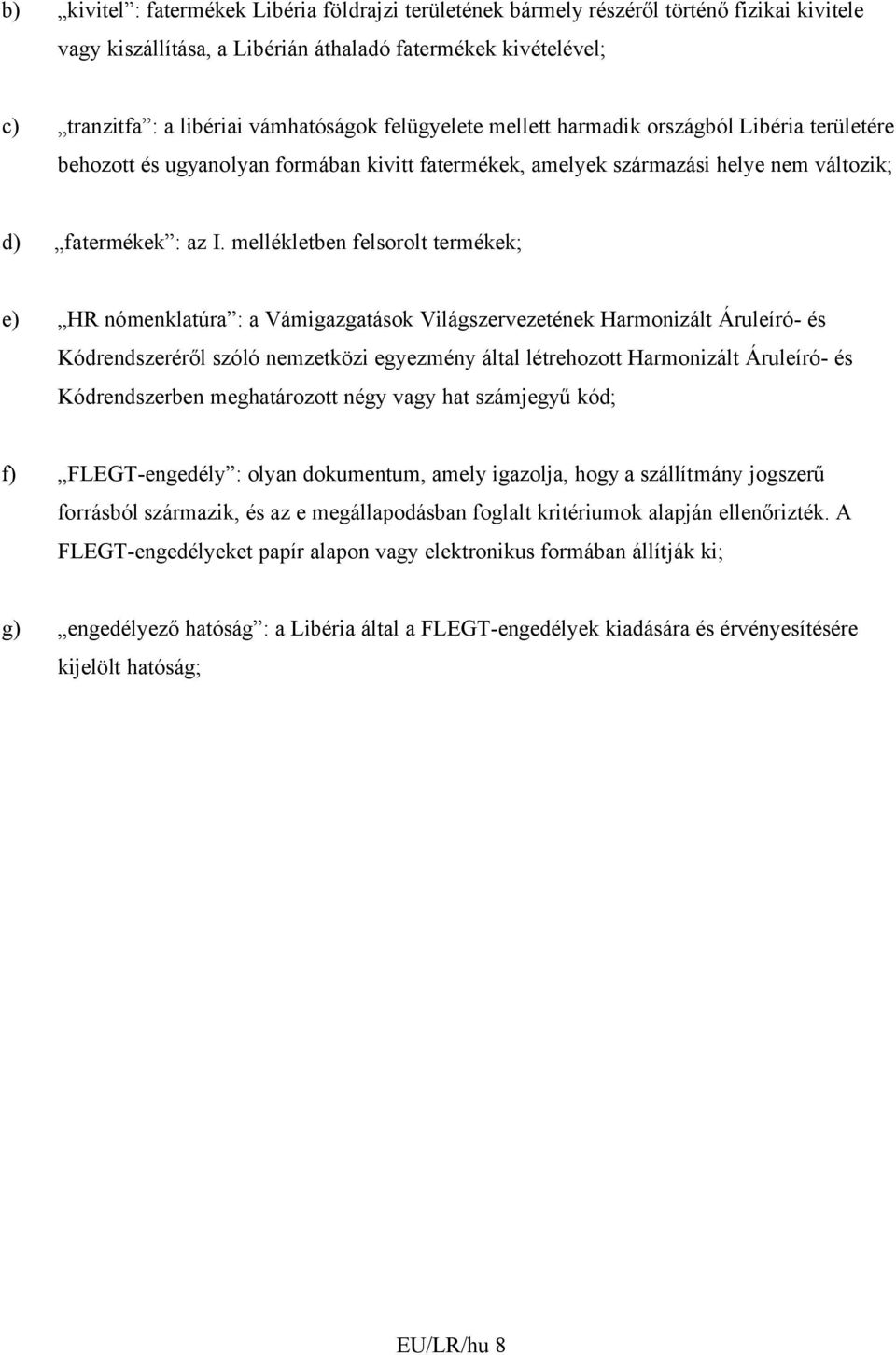 mellékletben felsorolt termékek; e) HR nómenklatúra : a Vámigazgatások Világszervezetének Harmonizált Áruleíró- és Kódrendszeréről szóló nemzetközi egyezmény által létrehozott Harmonizált Áruleíró-