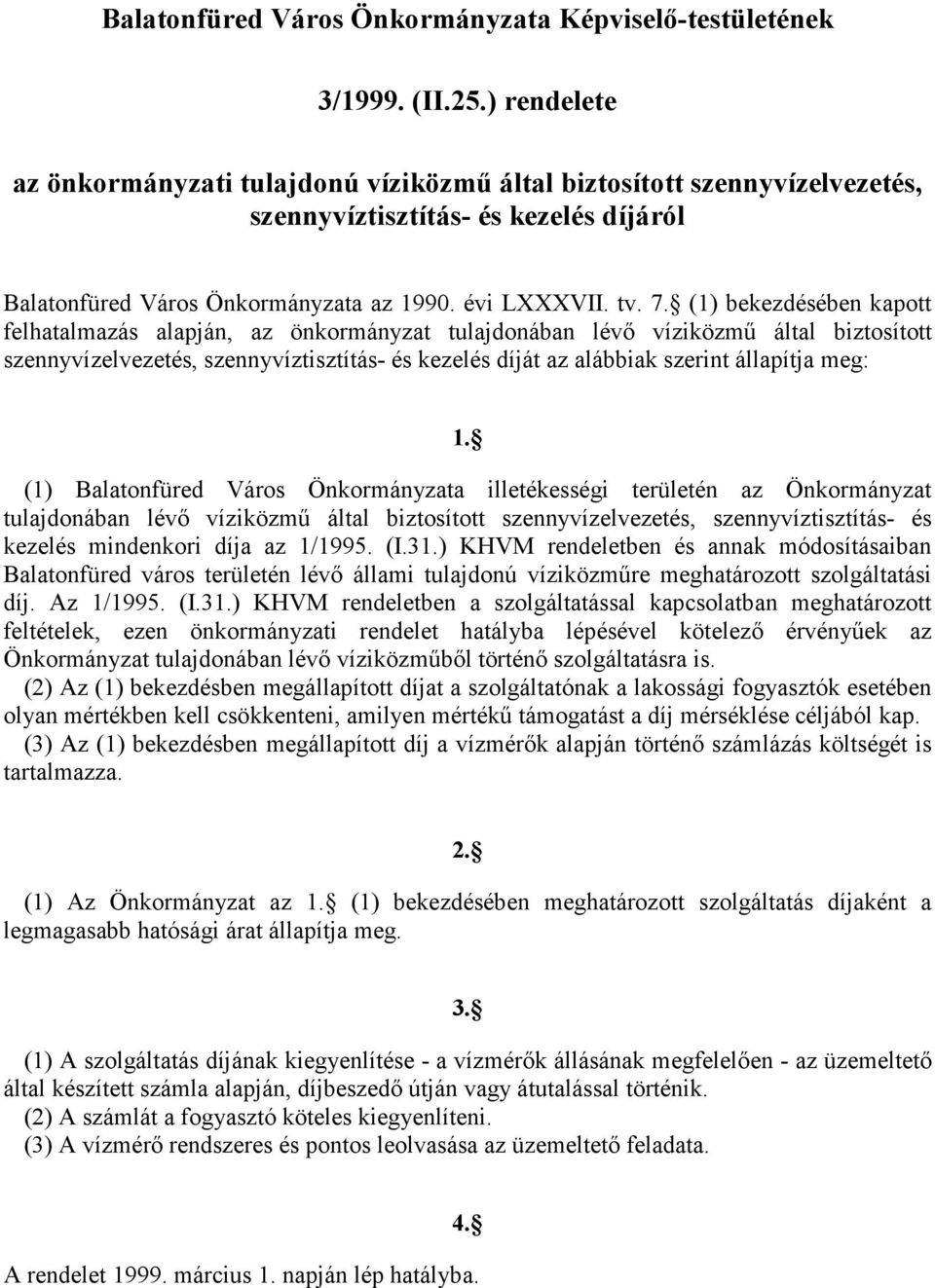 (1) bekezdésében kapott felhatalmazás alapján, az önkormányzat tulajdonában lévő víziközmű által biztosított szennyvízelvezetés, szennyvíztisztítás- és kezelés díját az alábbiak szerint állapítja