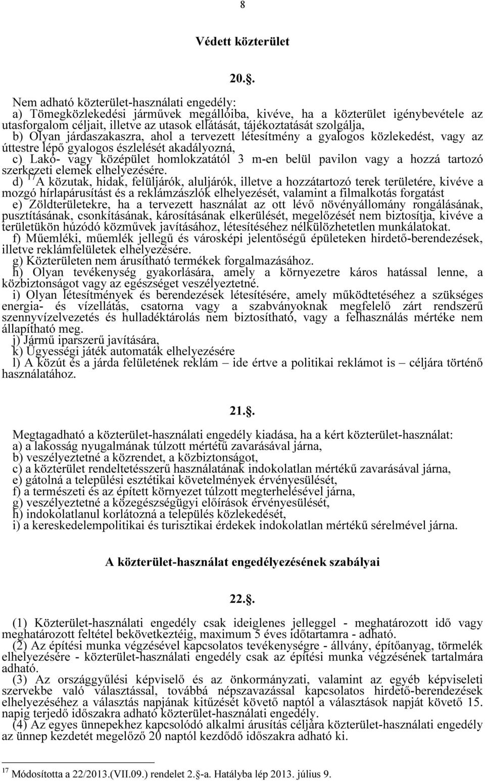 szolgálja, b) Olyan járdaszakaszra, ahol a tervezett létesítmény a gyalogos közlekedést, vagy az úttestre lépő gyalogos észlelését akadályozná, c) Lakó- vagy középület homlokzatától 3 m-en belül