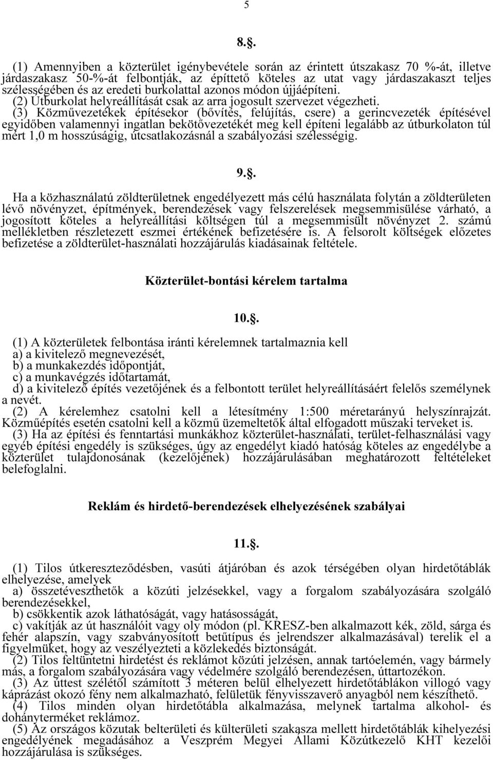 (3) Közművezetékek építésekor (bővítés, felújítás, csere) a gerincvezeték építésével egyidőben valamennyi ingatlan bekötővezetékét meg kell építeni legalább az útburkolaton túl mért 1,0 m