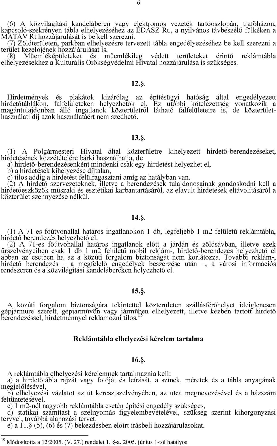 (7) Zöldterületen, parkban elhelyezésre tervezett tábla engedélyezéséhez be kell szerezni a terület kezelőjének hozzájárulását is.