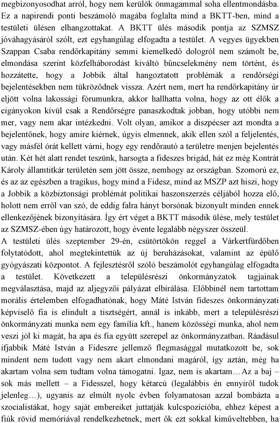 A vegyes ügyekben Szappan Csaba rendőrkapitány semmi kiemelkedő dologról nem számolt be, elmondása szerint közfelháborodást kiváltó bűncselekmény nem történt, és hozzátette, hogy a Jobbik által