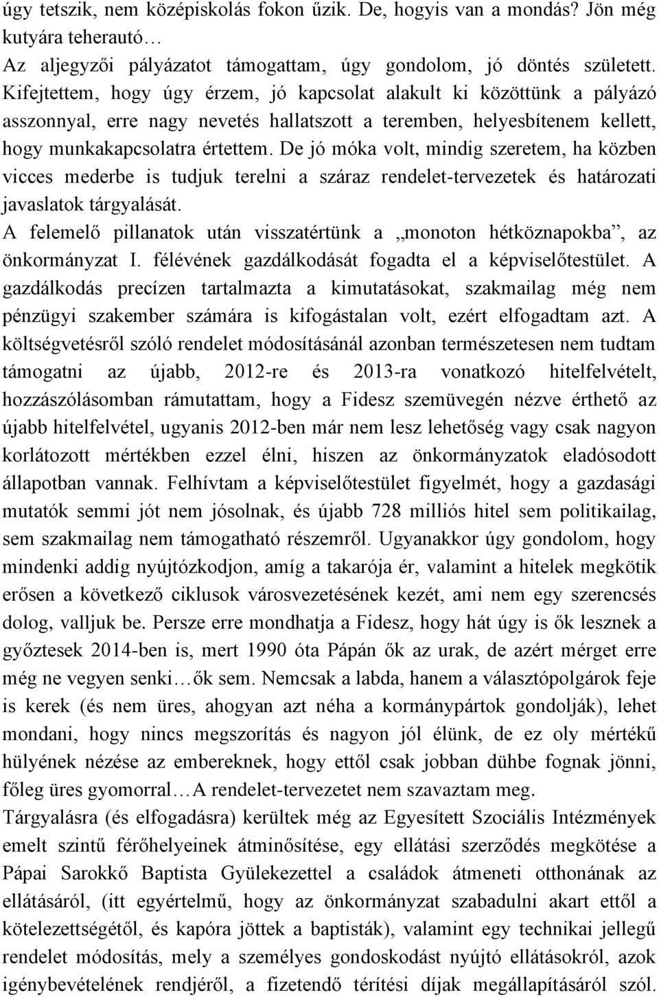 De jó móka volt, mindig szeretem, ha közben vicces mederbe is tudjuk terelni a száraz rendelet-tervezetek és határozati javaslatok tárgyalását.