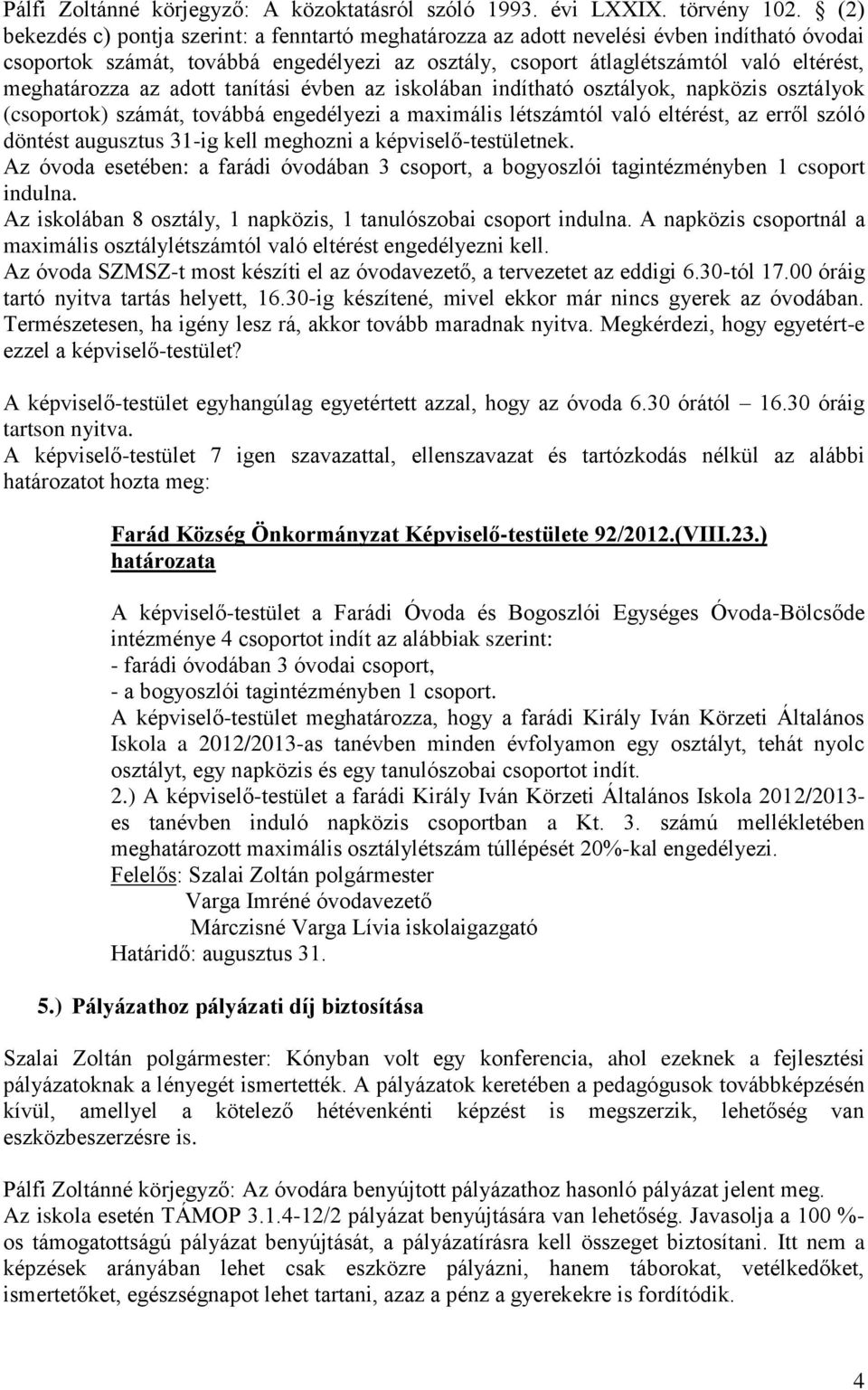 az adott tanítási évben az iskolában indítható osztályok, napközis osztályok (csoportok) számát, továbbá engedélyezi a maximális létszámtól való eltérést, az erről szóló döntést augusztus 31-ig kell