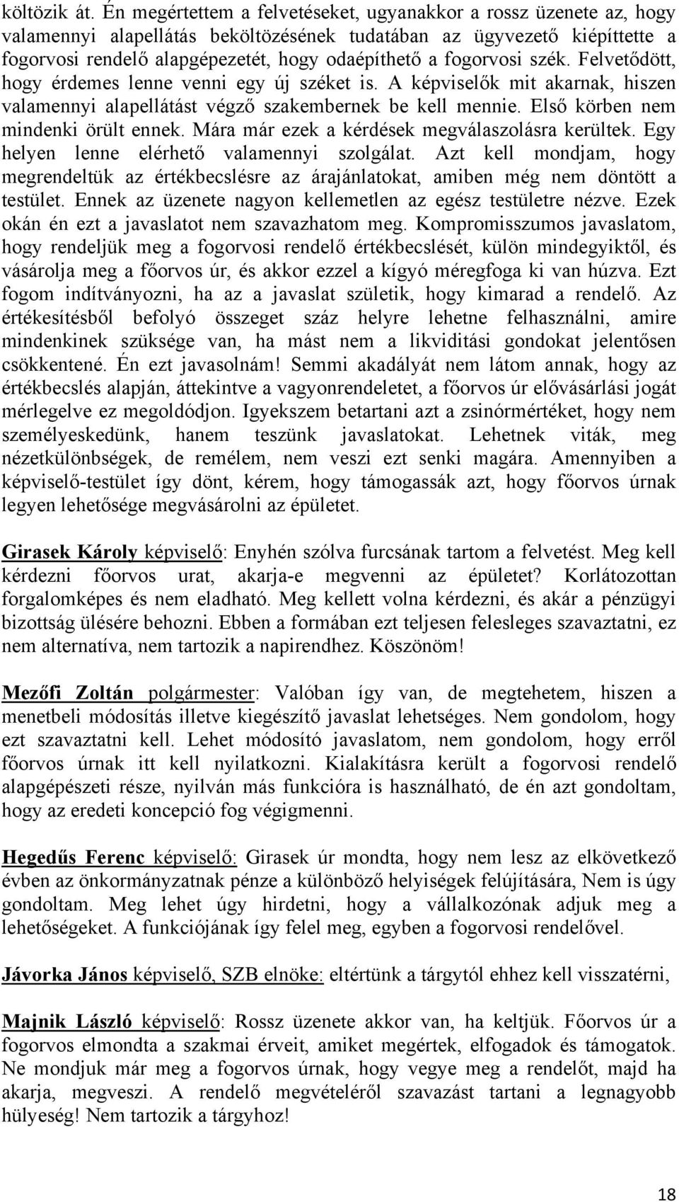 fogorvosi szék. Felvetődött, hogy érdemes lenne venni egy új széket is. A képviselők mit akarnak, hiszen valamennyi alapellátást végző szakembernek be kell mennie.